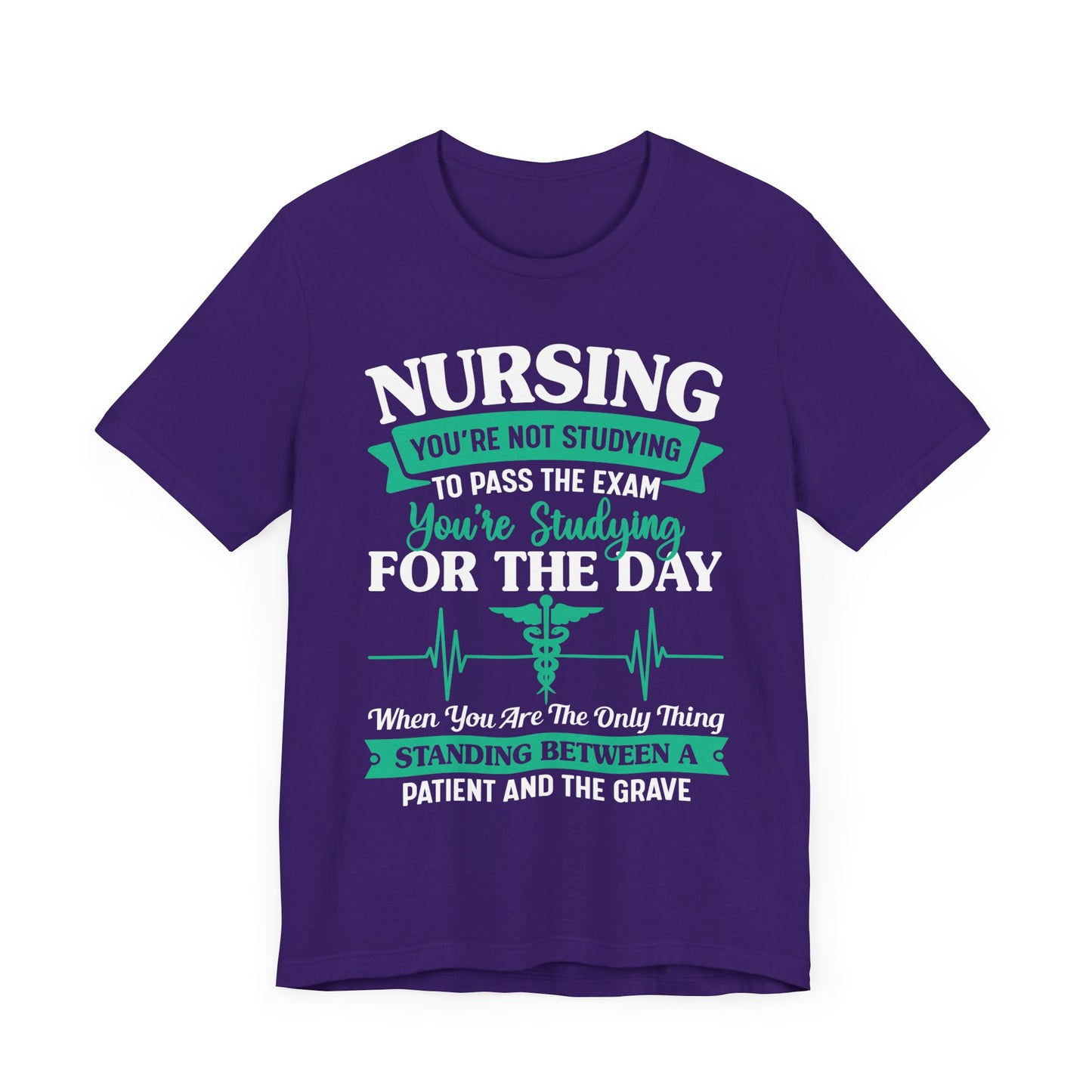 Nursing, You're Not Studying To Pass The Exam, You're Studying For The Day - Unisex Jersey Short Sleeve Tee - 13320