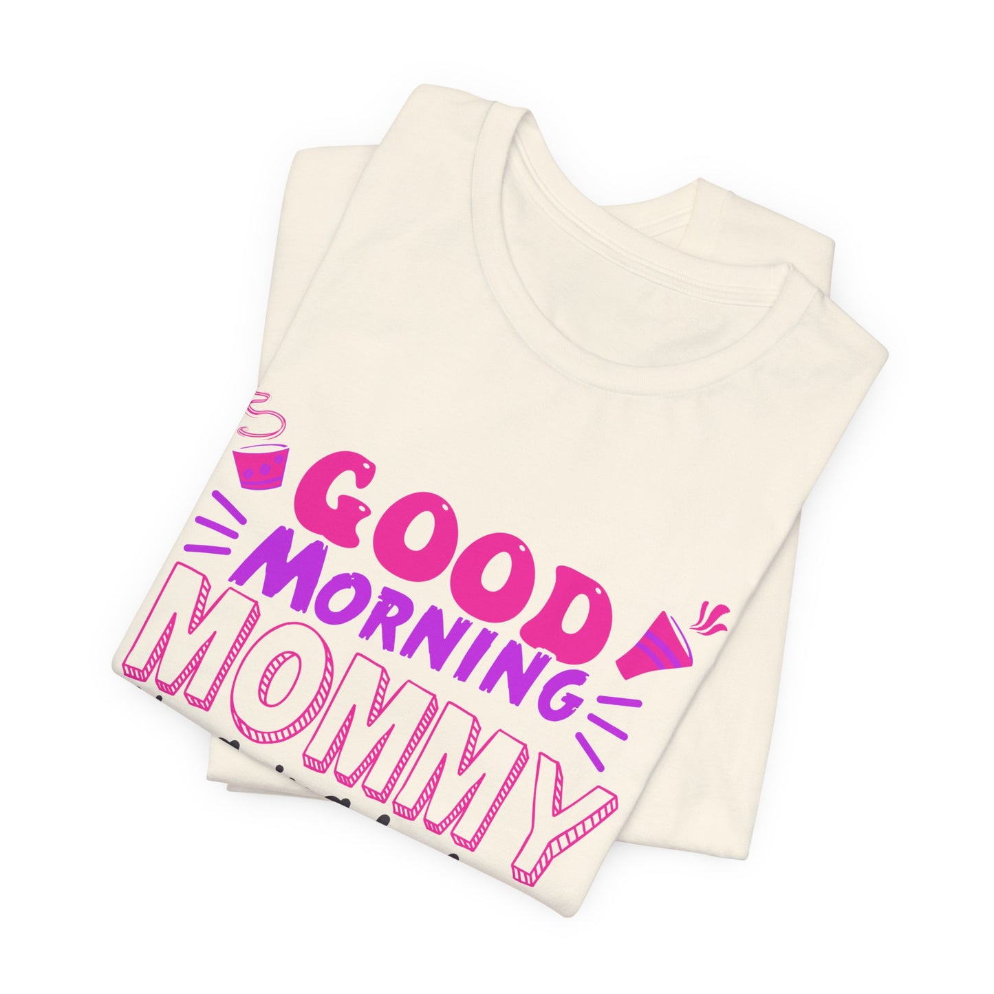 Good Morning Mommy, It's Going To Be A Great Day - Unisex Jersey Short Sleeve Tee - 12967