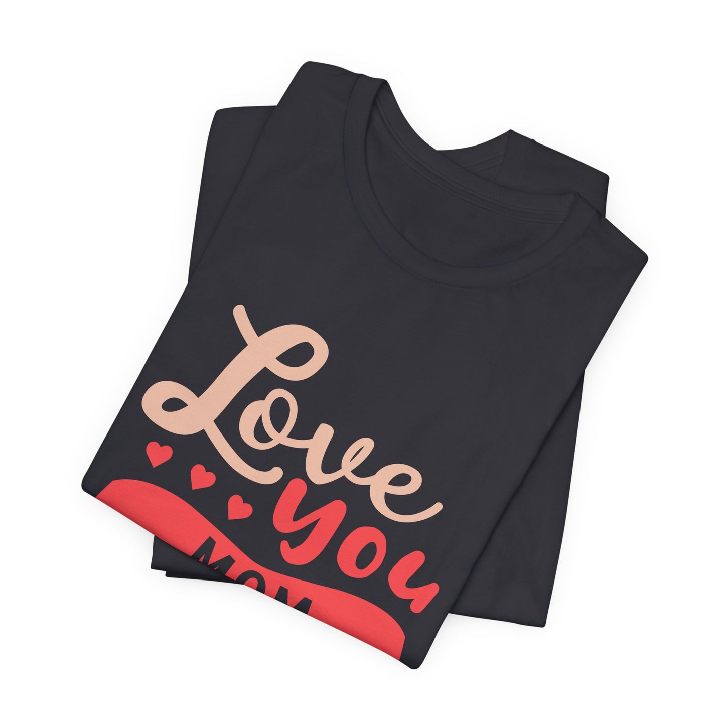 Love You Mom - Unisex Jersey Short Sleeve Tee