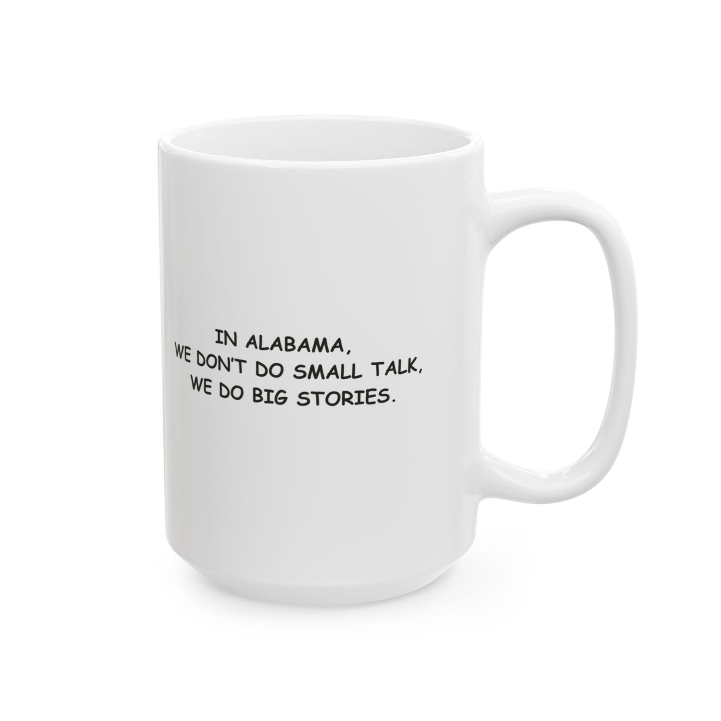 "In Alabama, we don’t do small talk, we do big stories." Ceramic Mug - 11oz & 15oz - 12791