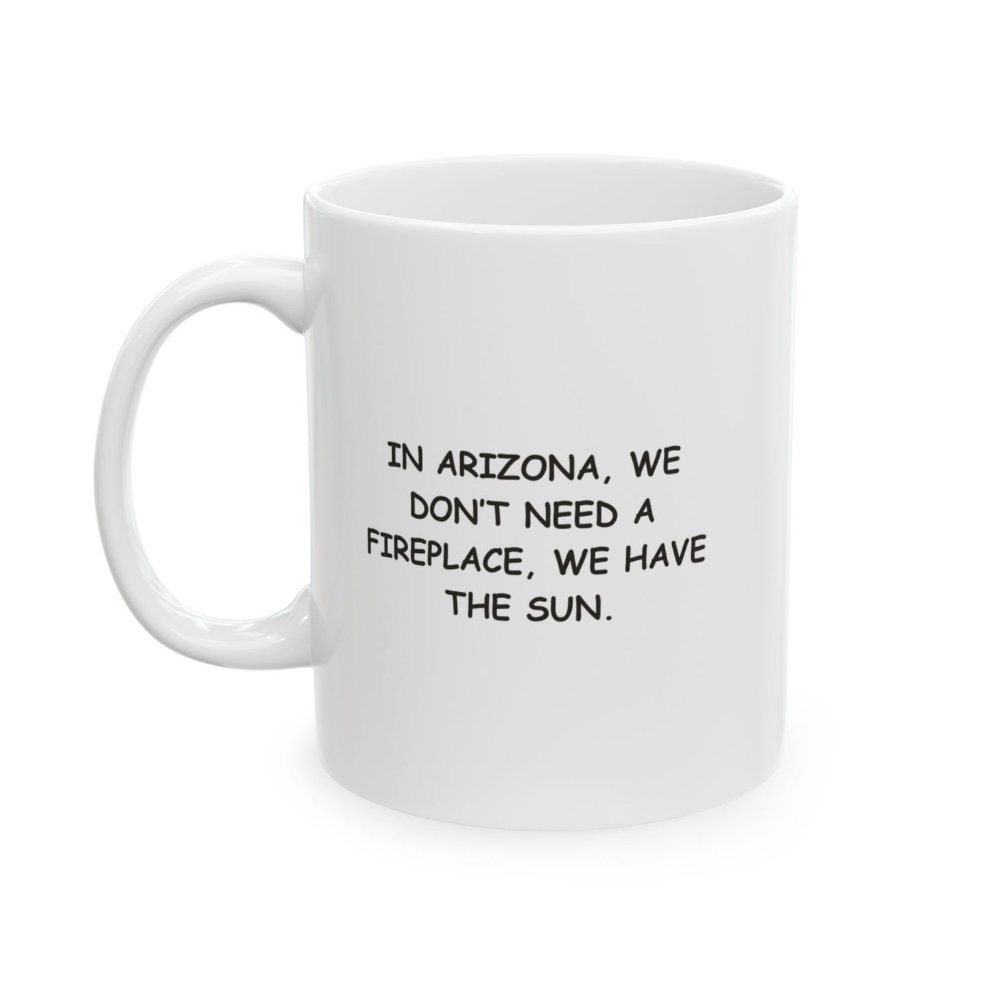 "In Arizona, we don’t need a fireplace, we have the sun." Ceramic Mug - 13080