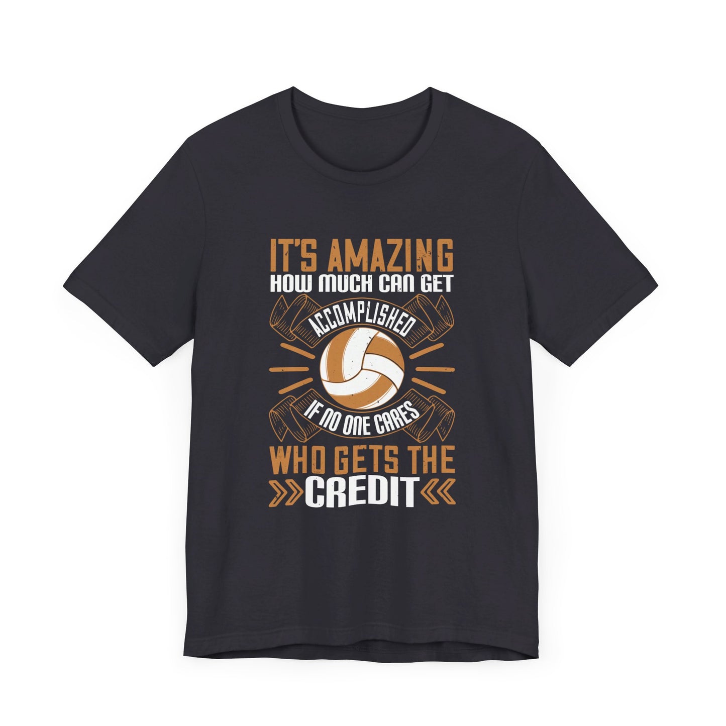 Volleyball: It’s Amazing How Much Can Get Accomplished If No One Cares Who Gets the Credit - Unisex Jersey Short Sleeve Tee