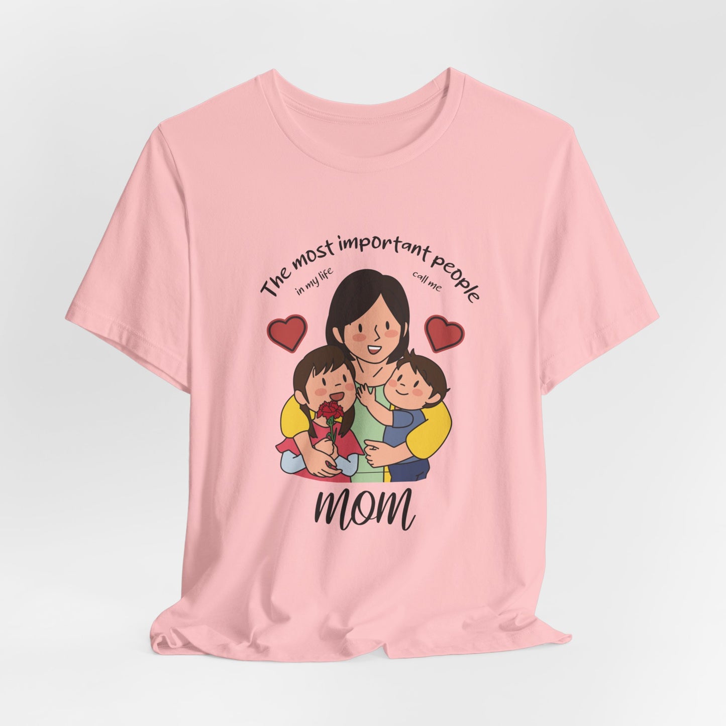 The Most Important People In my Life Call Me Mom - Unisex Jersey Short Sleeve Tee