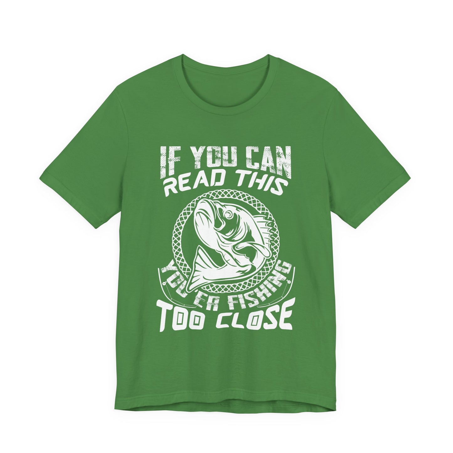 If You Can Read This You're Fishing Too Close - Unisex Jersey Short Sleeve Tee - 14140