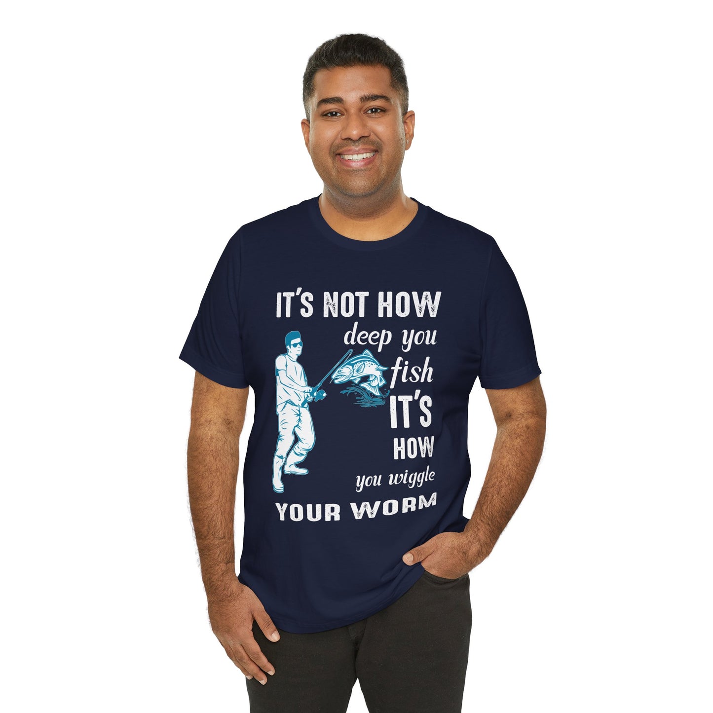 Fishing:  It's Not How Deep You Fish, It's How You Wiggle Your Worm - Unisex Jersey Short Sleeve Tee - 13934