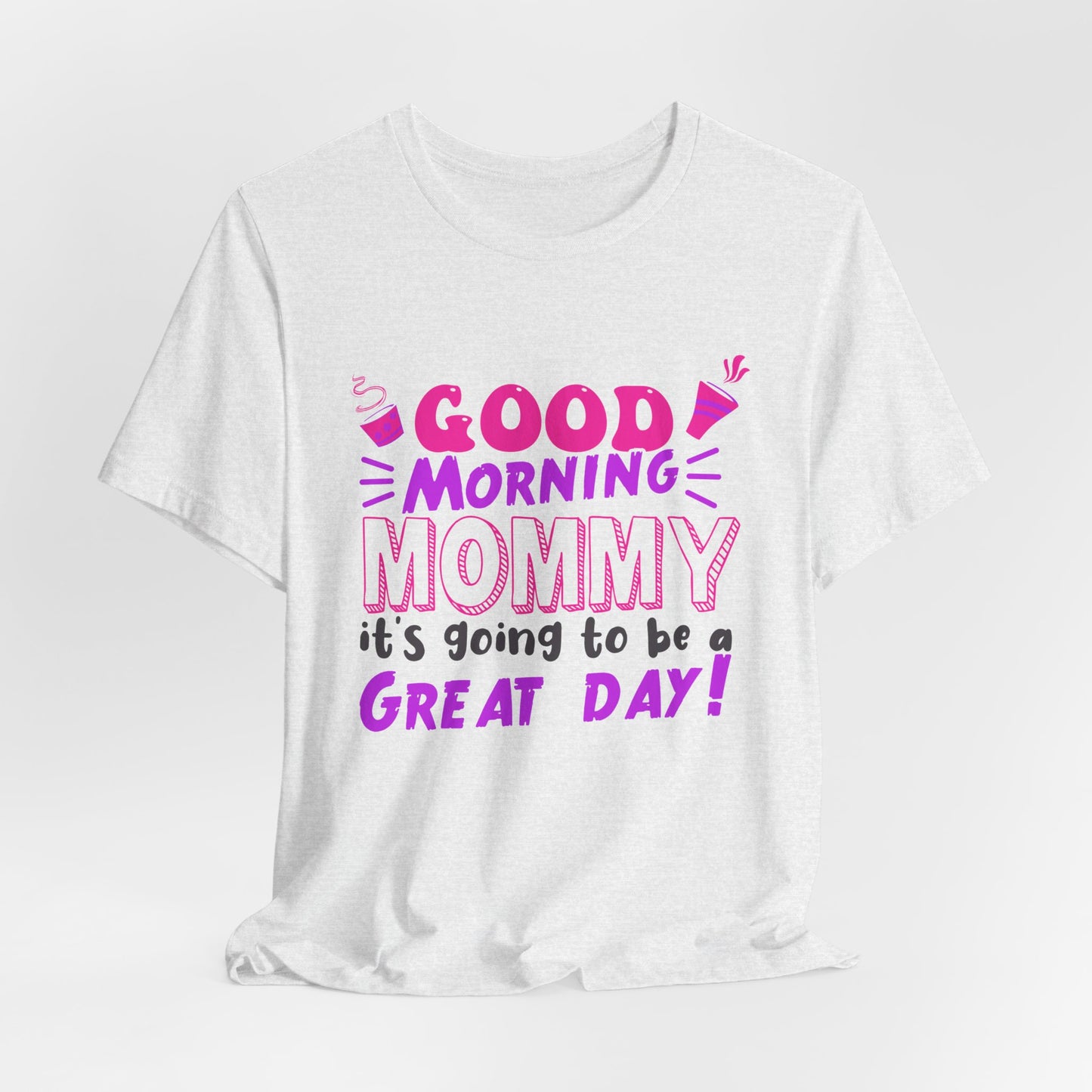 Good Morning Mommy, It's Going To Be A Great Day - Unisex Jersey Short Sleeve Tee - 12967