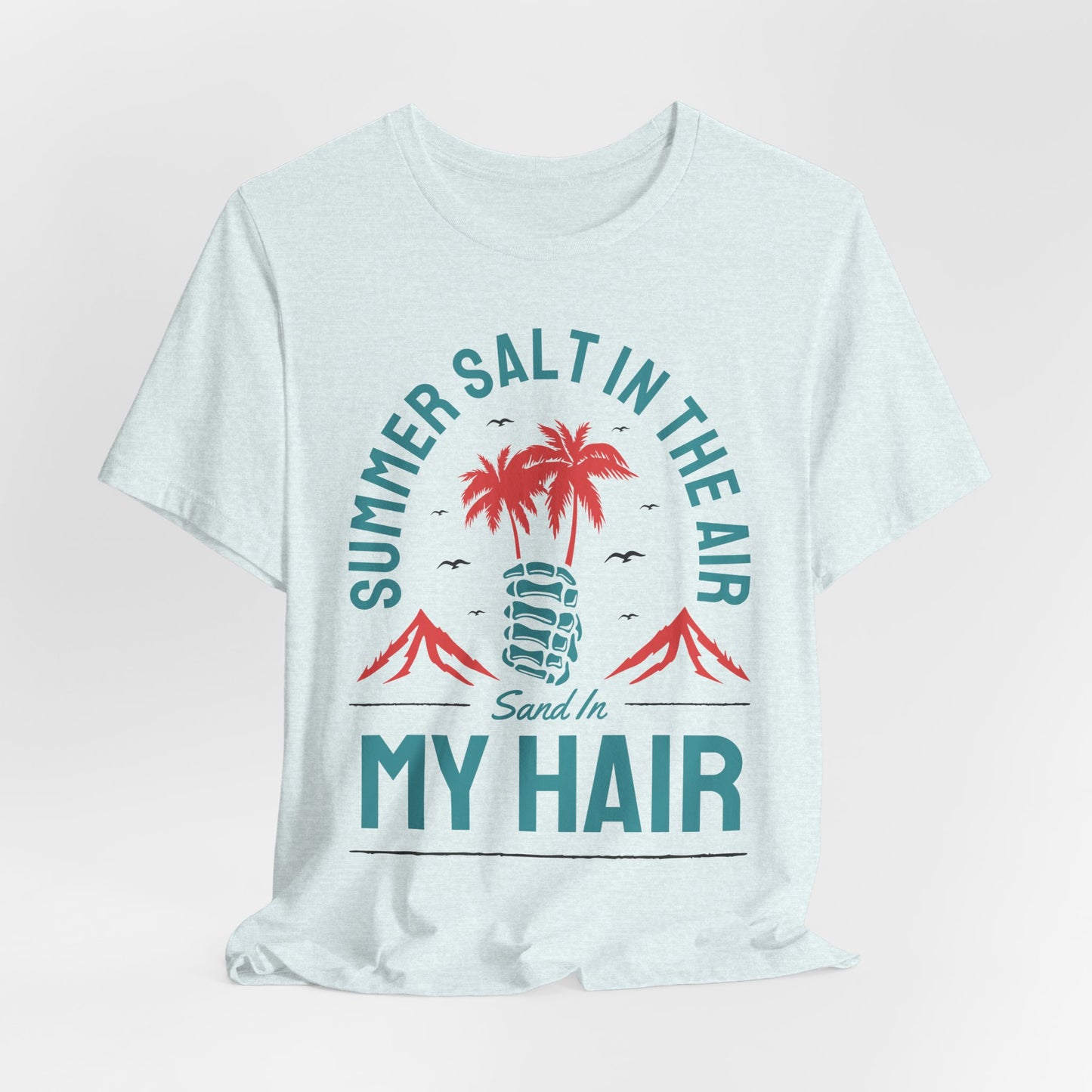 Summer Salt In The Air, Sand In My Hair - Unisex Jersey Short Sleeve Tee - 13117