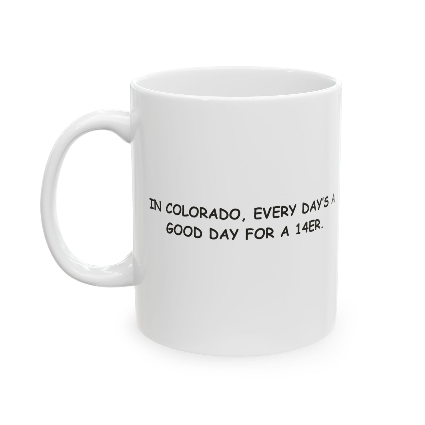 "In Colorado, every day’s a good day for a 14er." Ceramic Mug - 13462