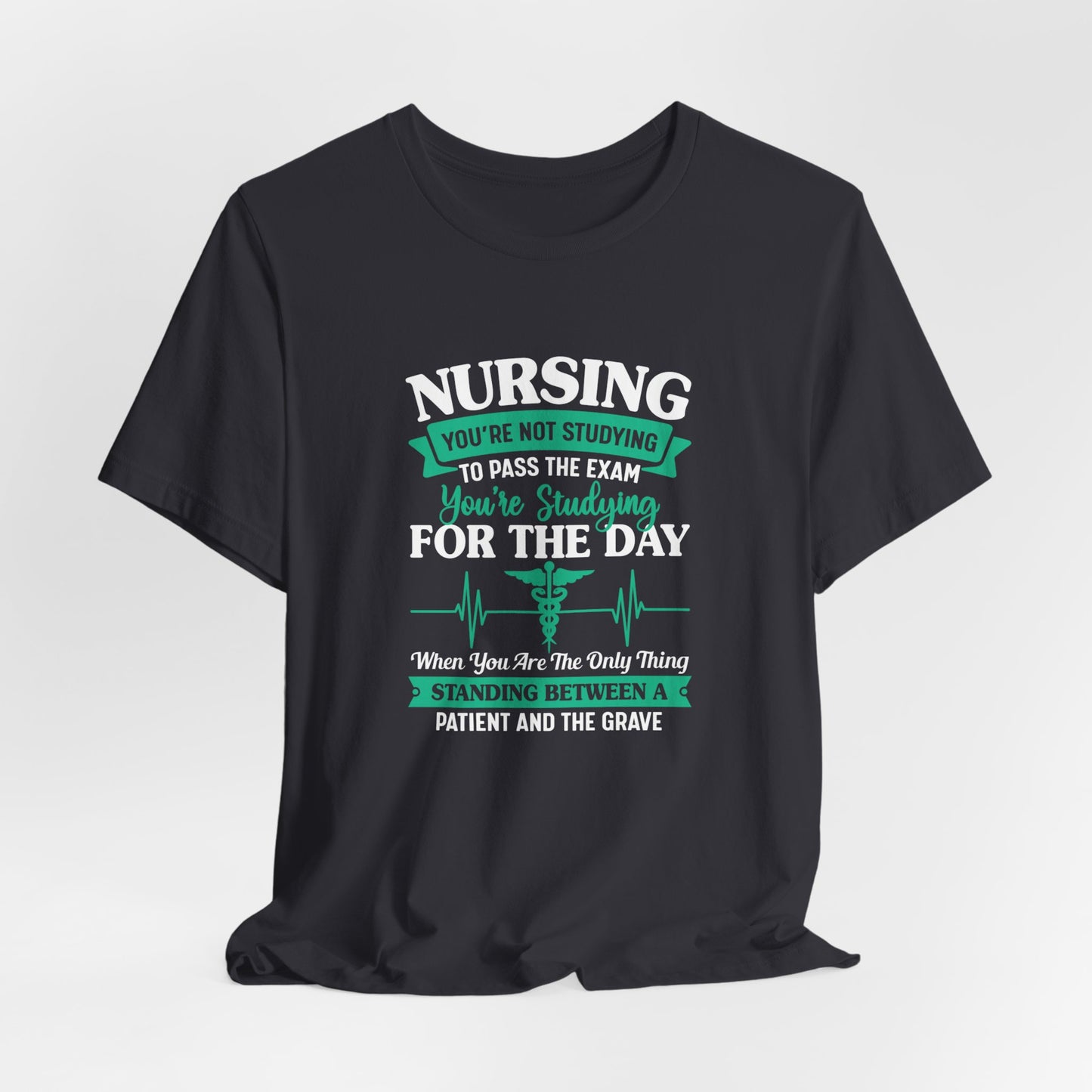 Nursing, You're Not Studying To Pass The Exam, You're Studying For The Day - Unisex Jersey Short Sleeve Tee