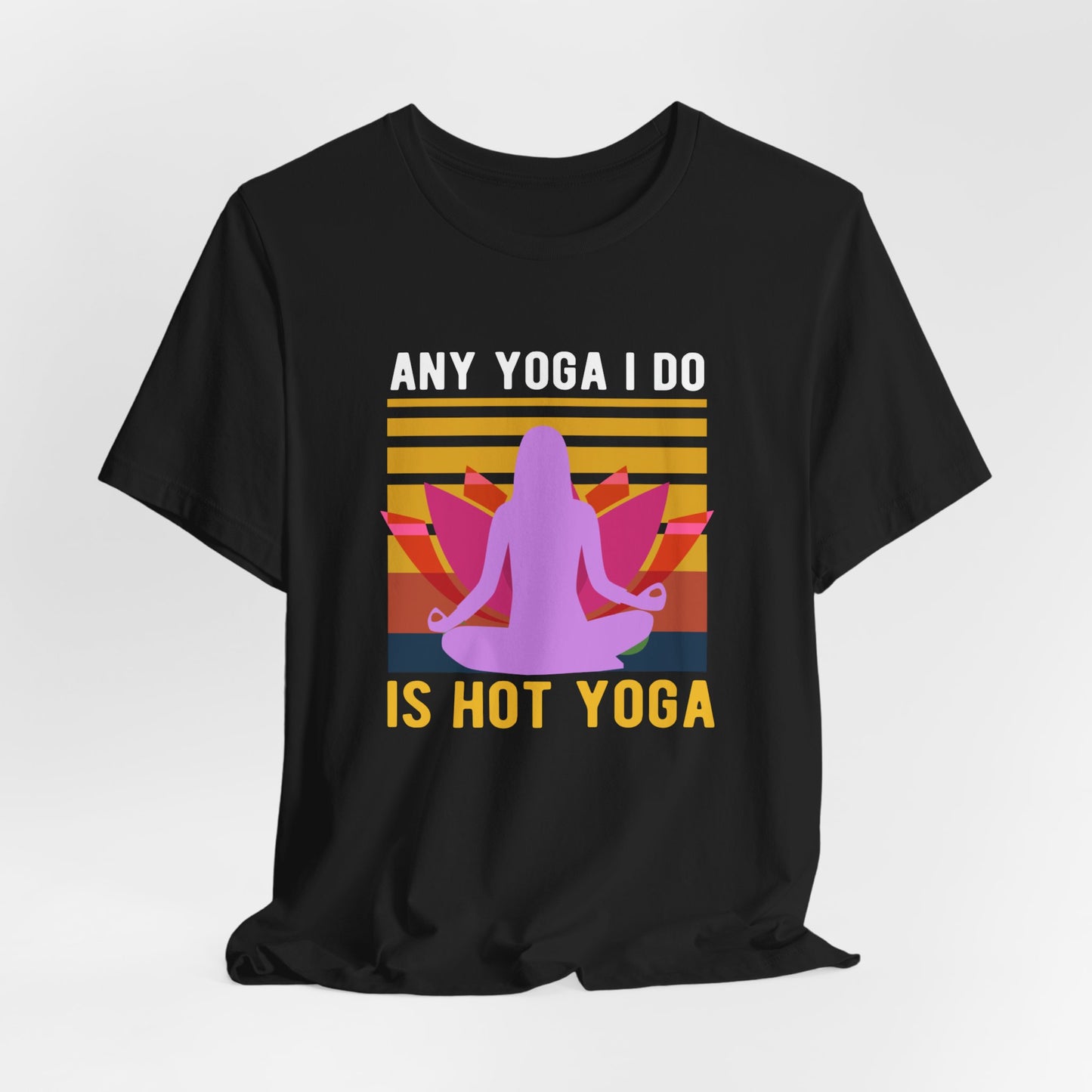 Any Yoga I Do Is Hot Yoga - Unisex Jersey Short Sleeve Tee