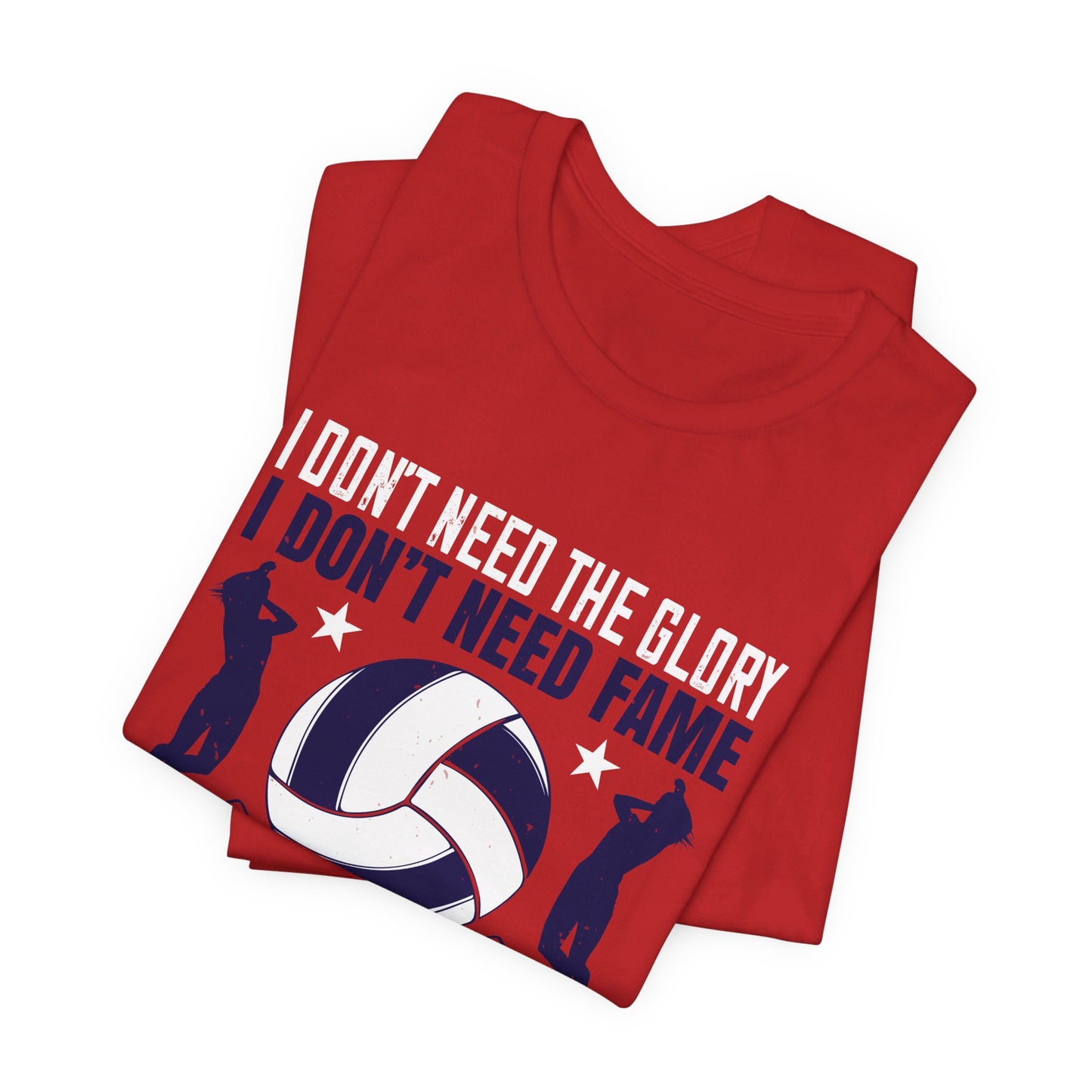 Volleyball: I Don’t Need The Glory. I Don’t Need Fame. I Don’t Need The Spotlight. I Just Need The Ball - Unisex Jersey Short Sleeve Tee