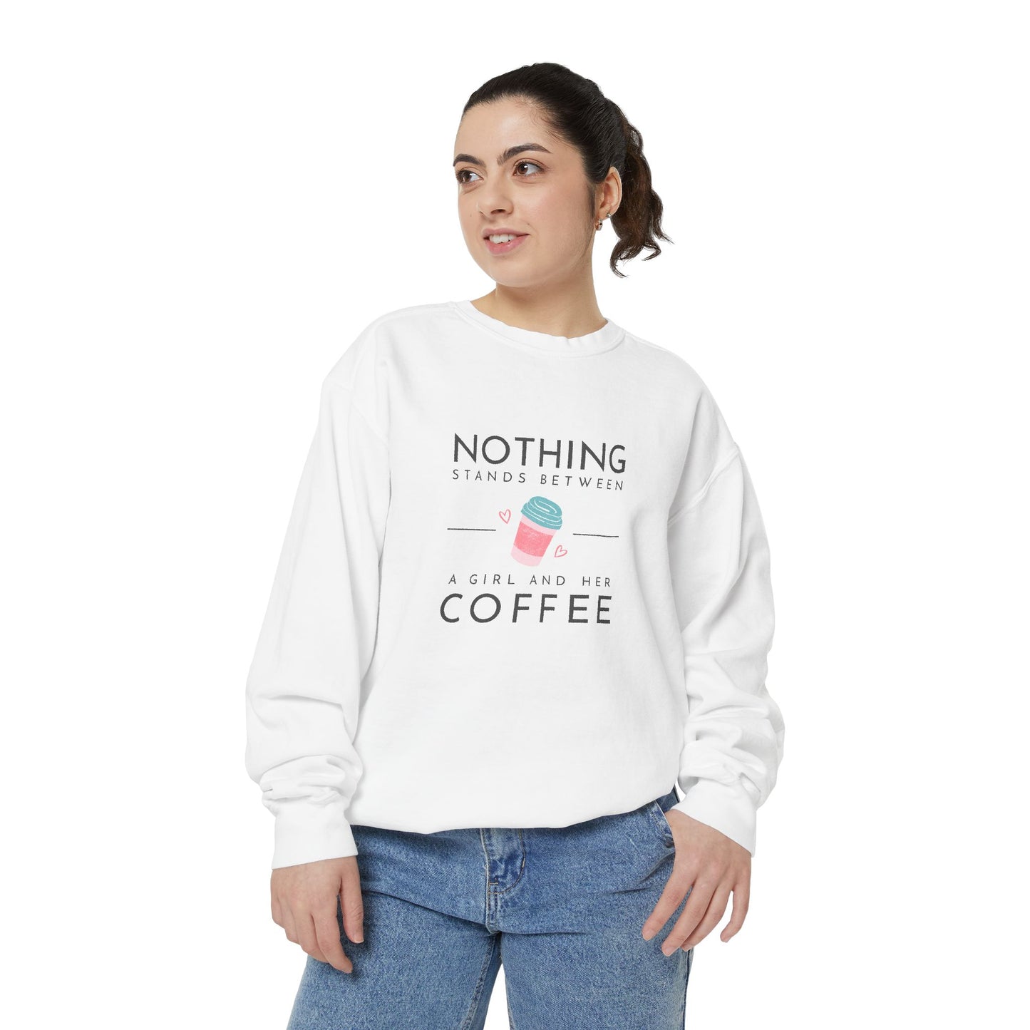 Nothing Stands Between a Girl & Her Coffee - Unisex Garment-Dyed Sweatshirt - 11292