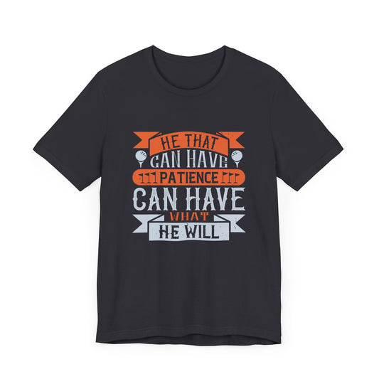 He That Can Have Patience Can Have What He Will - Unisex Jersey Short Sleeve Tee