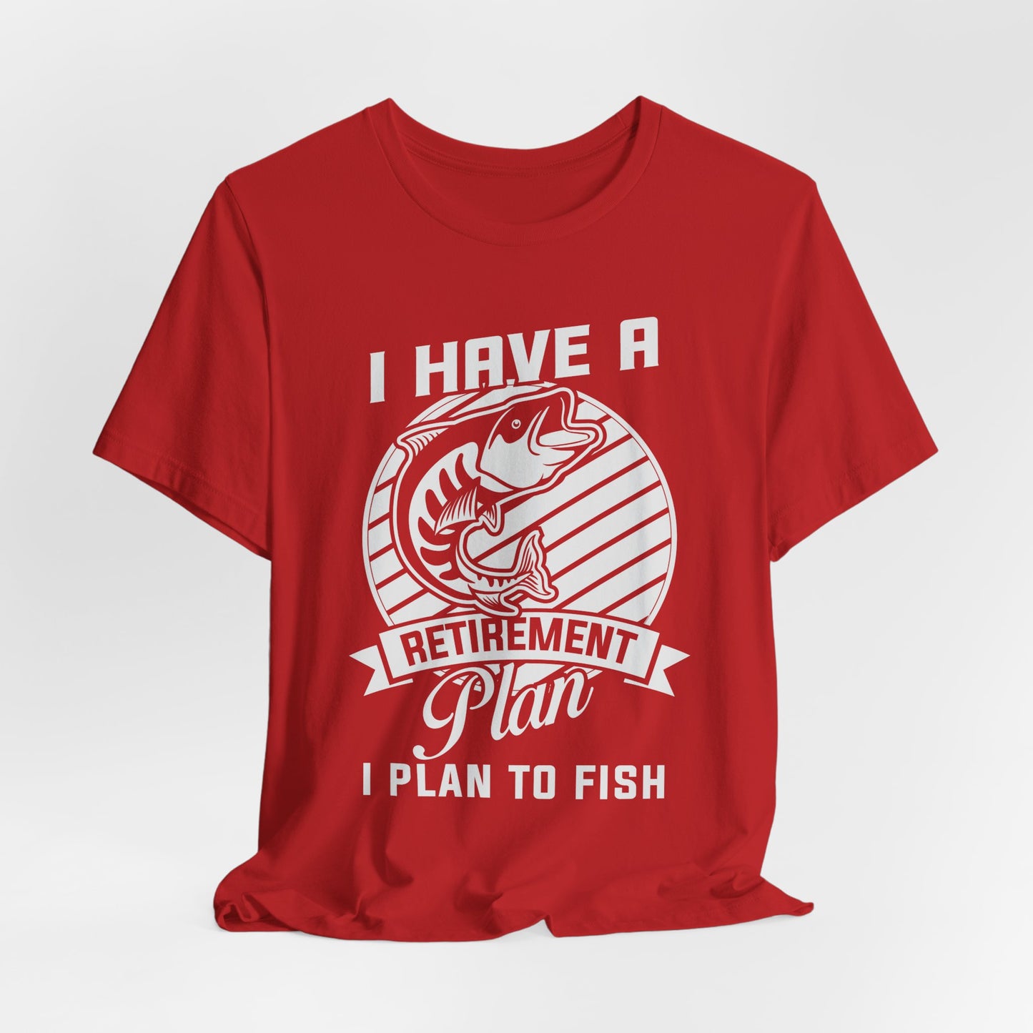 I Have A Retirement Plan, I Plan To Fish - Unisex Jersey Short Sleeve Tee - 14136