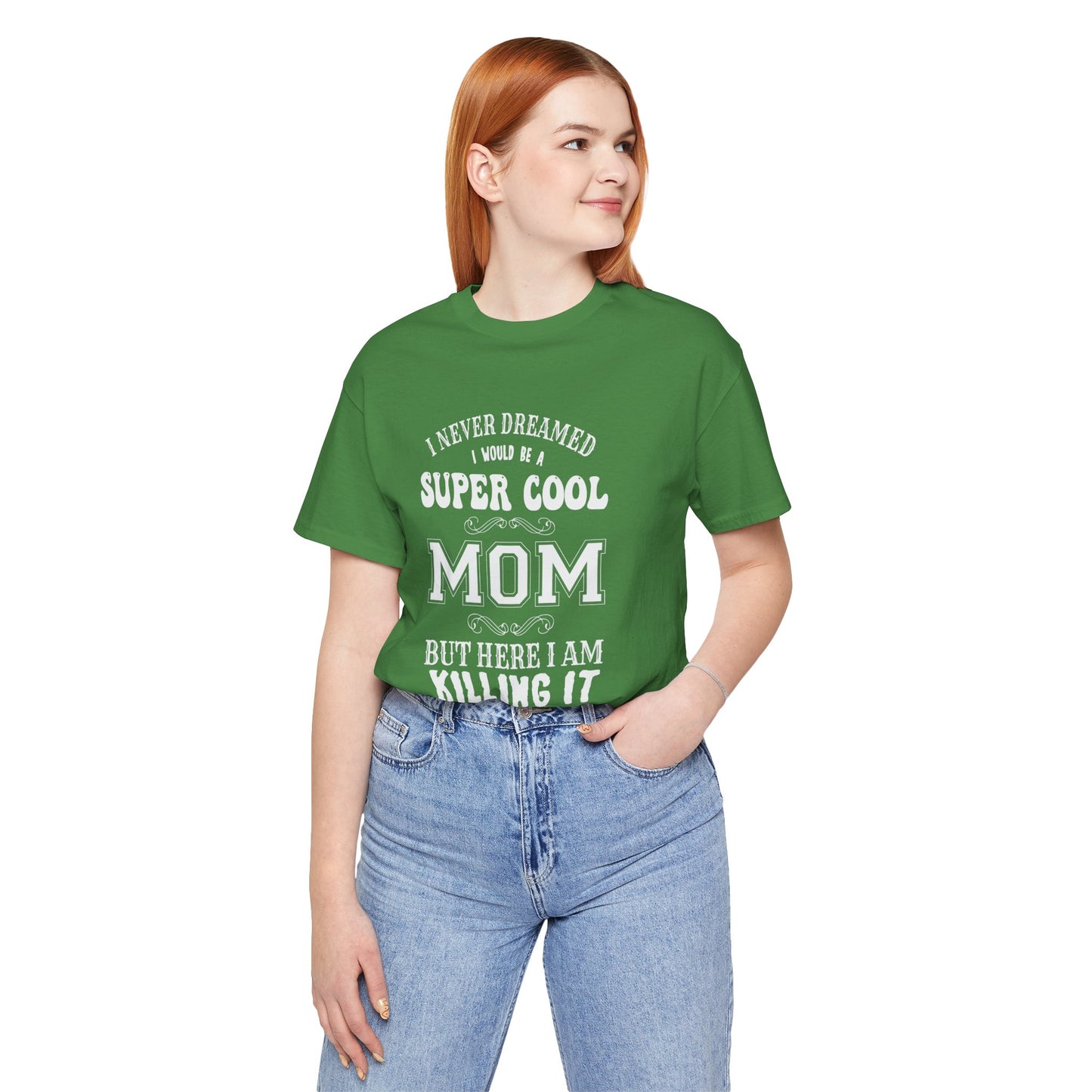 I Never Dreamed I Would Be A Super cool Mom, But Here I Am Killing It - Unisex Jersey Short Sleeve Tee