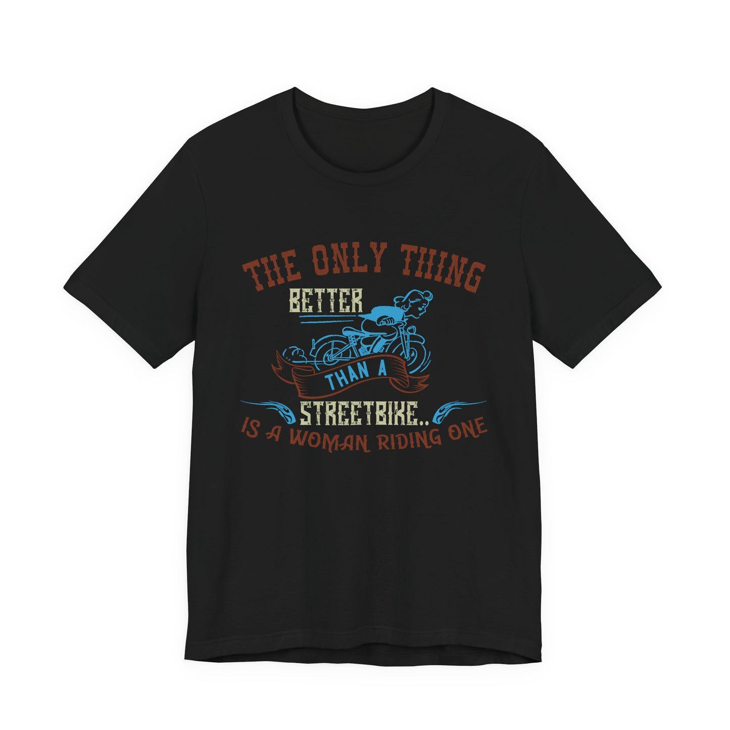 The Only Thing Better Than a Streetbike... Is a Woman Riding One - Unisex Jersey Short Sleeve Tee - 13940