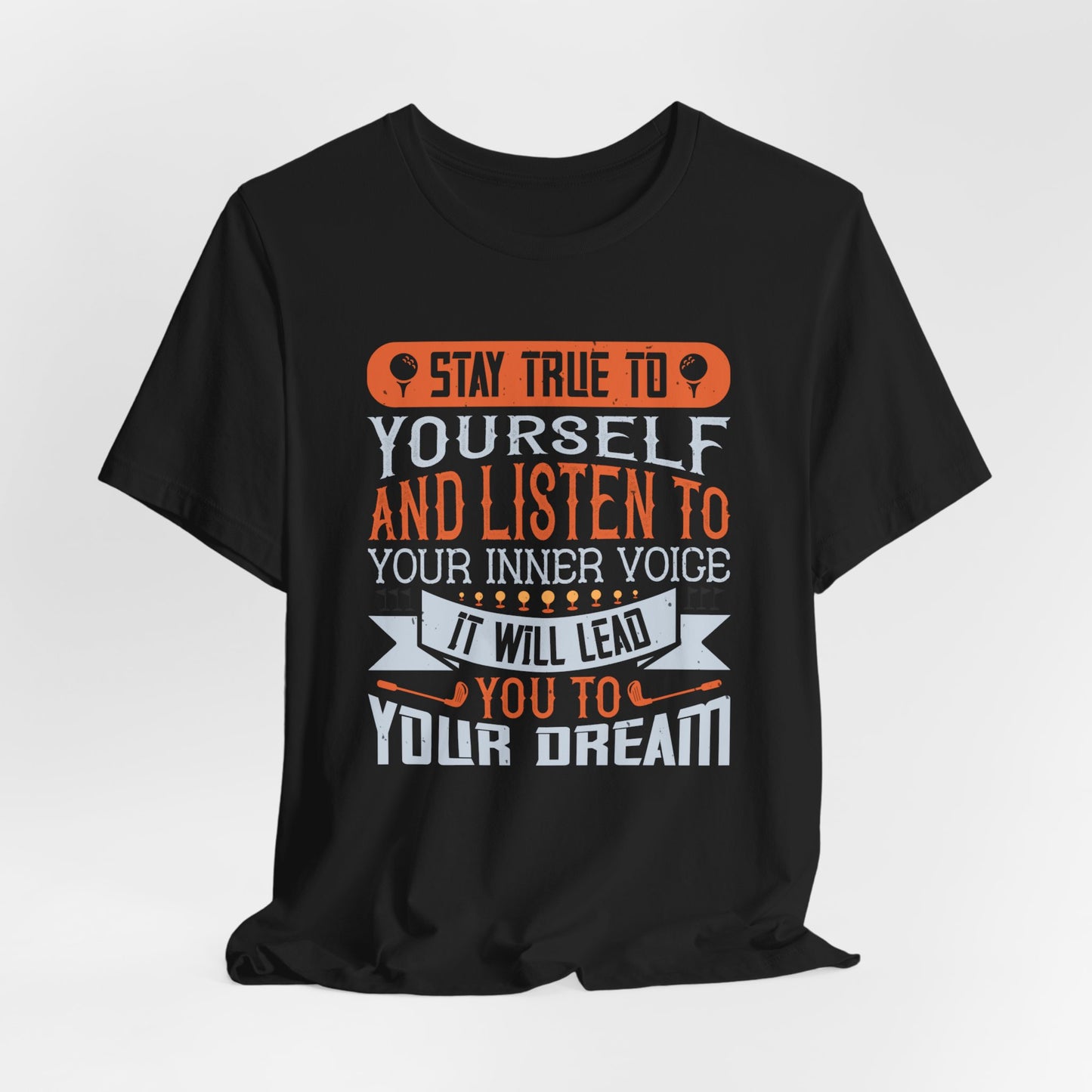 Stay True to Yourself and Listen to Your Inner Voice. It Will Lead You to Your Dream - Unisex Jersey Short Sleeve Tee