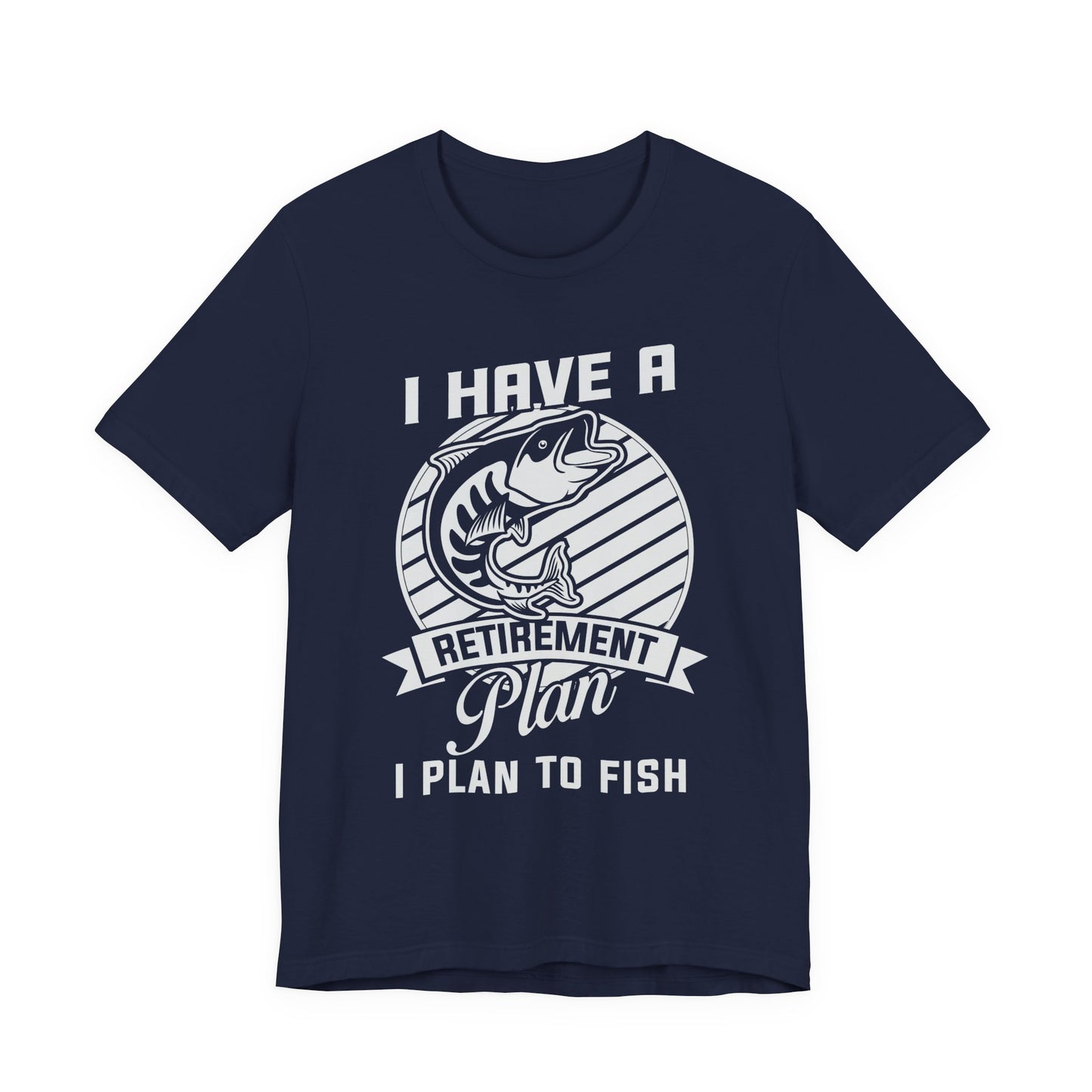 I Have A Retirement Plan, I Plan To Fish - Unisex Jersey Short Sleeve Tee - 14136