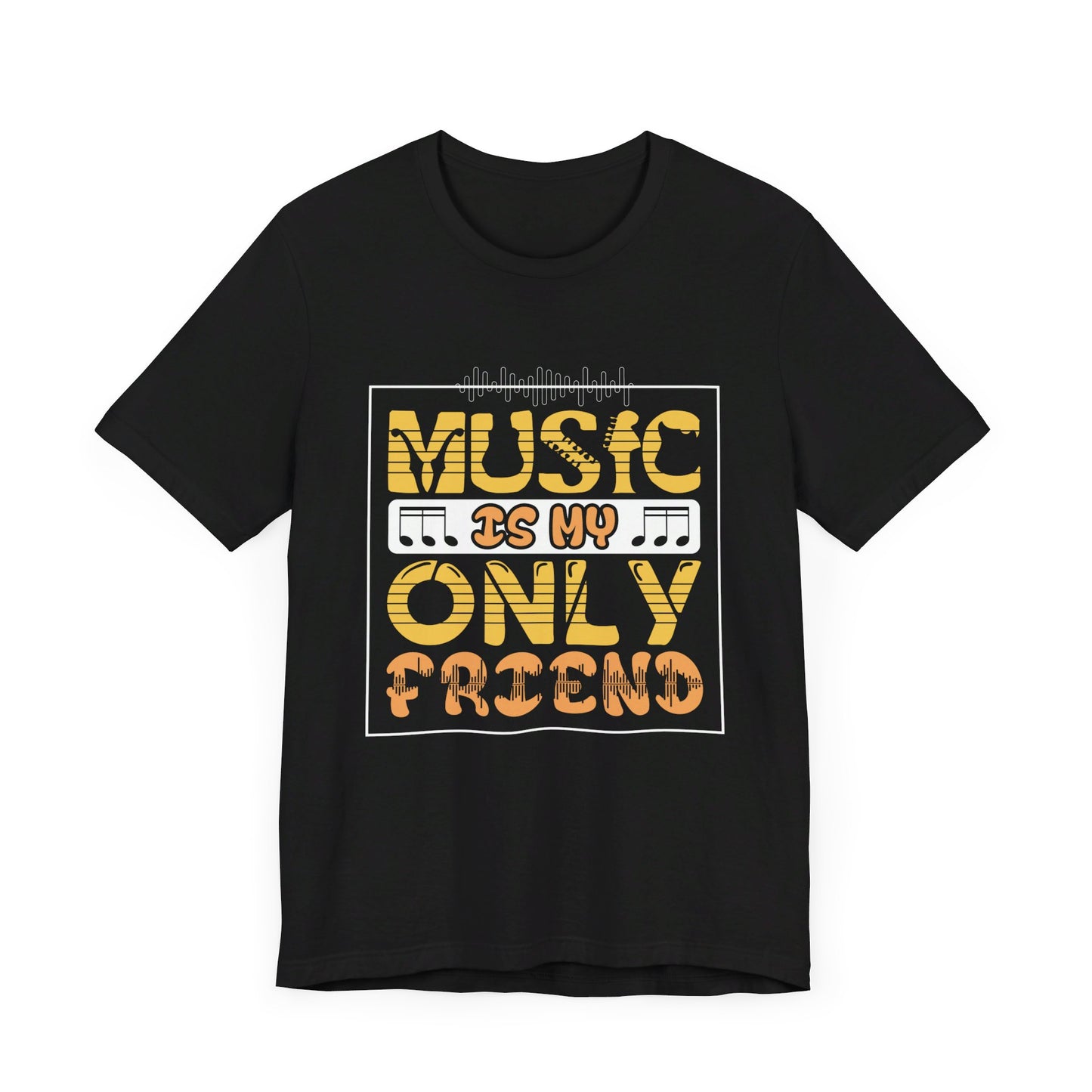 Music Is My Only Friend - Unisex Jersey Short Sleeve Tee