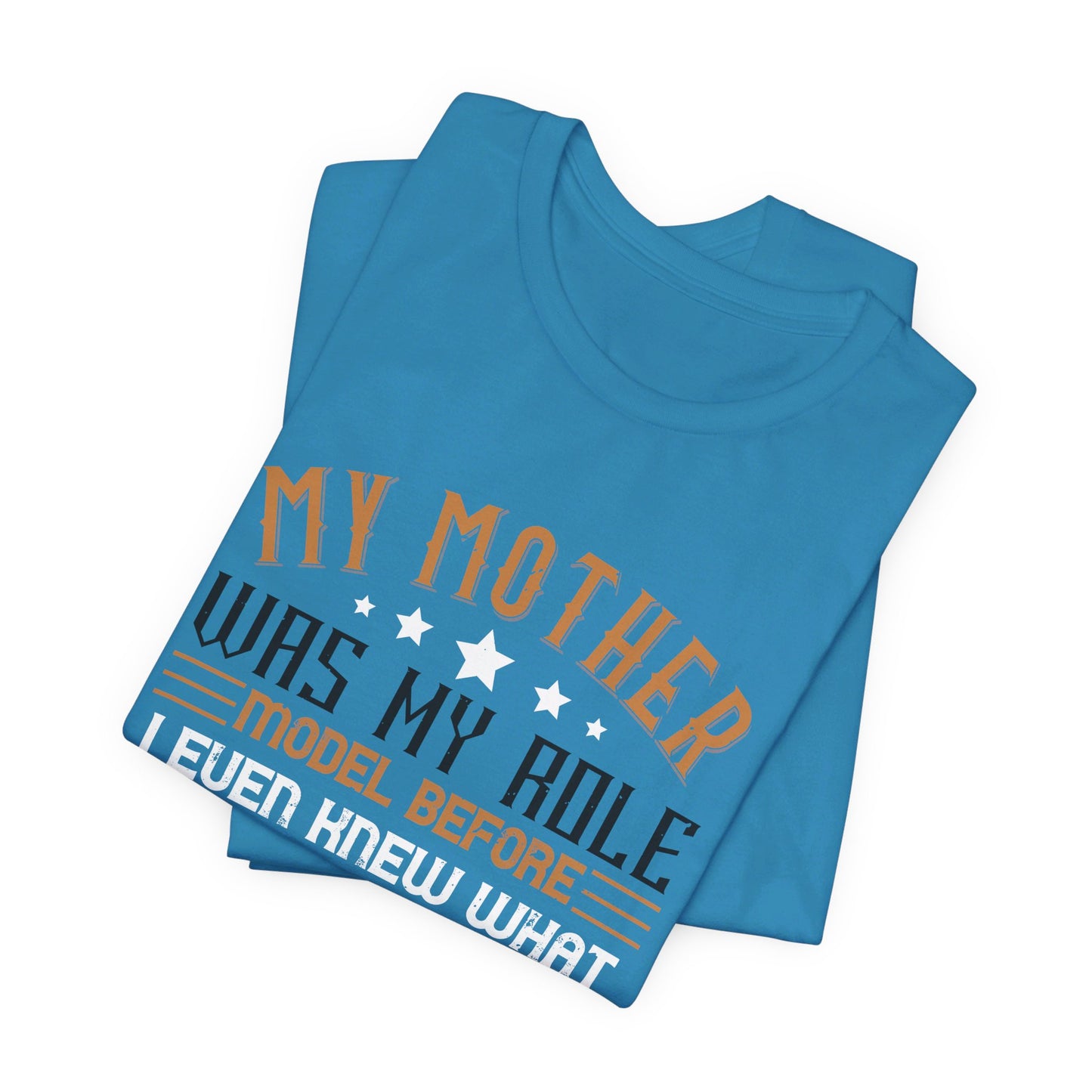 My Mother Was My Role Model Before I Even Knew What That Word Was - Unisex Jersey Short Sleeve Tee