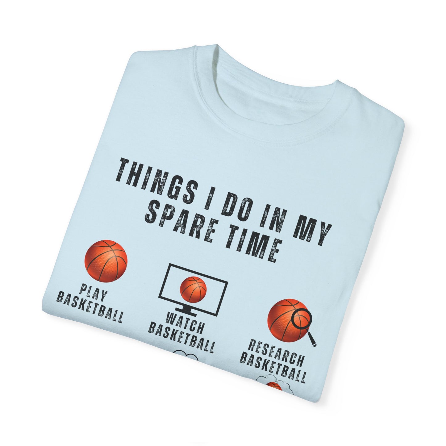 Things I Do In My Spare Time, Basketball - Unisex Garment-Dyed T-shirt - 10159