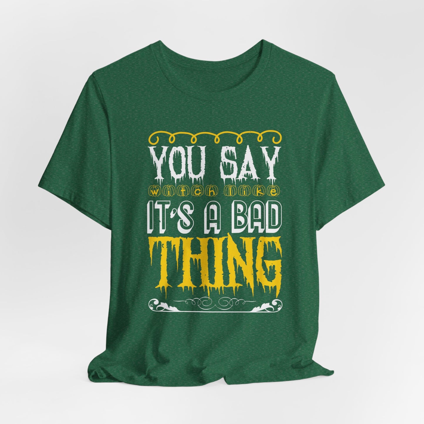 You Say Witch Like It’s a Bad Thing - Unisex Jersey Short Sleeve Tee