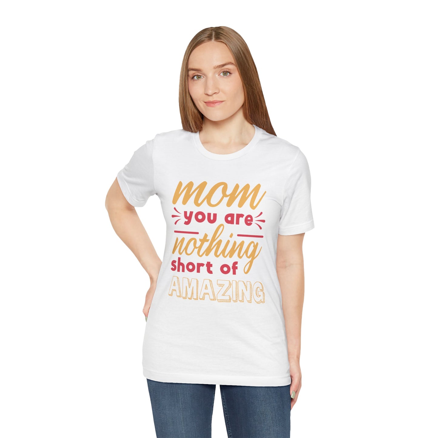 Mom, You Are Nothing Short Of Amazing - Unisex Jersey Short Sleeve Tee - 13044