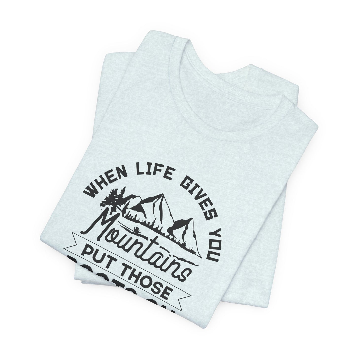 When Life Gives You Mountains Put Those Boots On & Start Hiking - Unisex Jersey Short Sleeve Tee