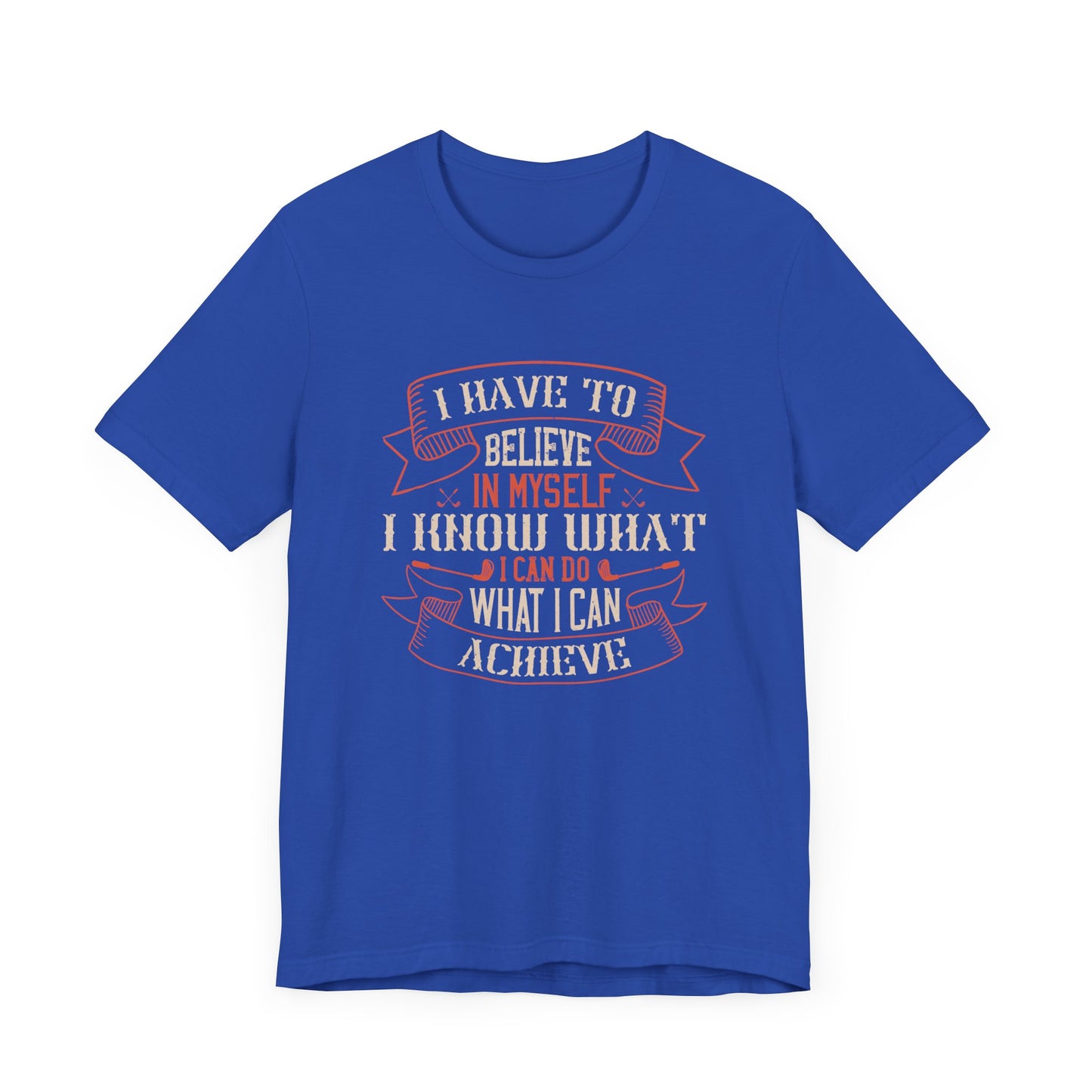 Golf: I Have to Believe in Myself. I Know What I Can Do, What I Can Achieve - Unisex Jersey Short Sleeve Tee