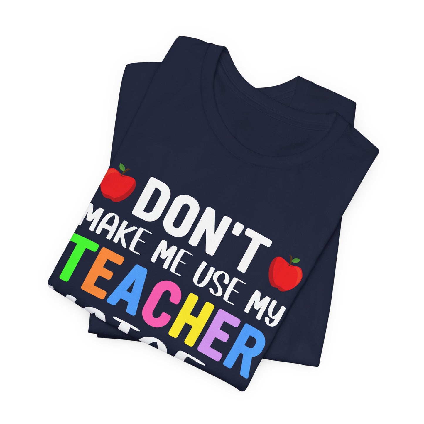 Teacher: Don't Make Me  Use My Teacher Voice - Unisex Jersey Short Sleeve Tee - 13483