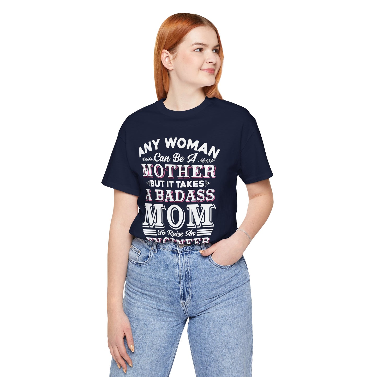 Engineer: Any Woman Can Be A Mother, But It Takes A Badass Mom to Raise An Engineer - Unisex Jersey Short Sleeve Tee - 13663