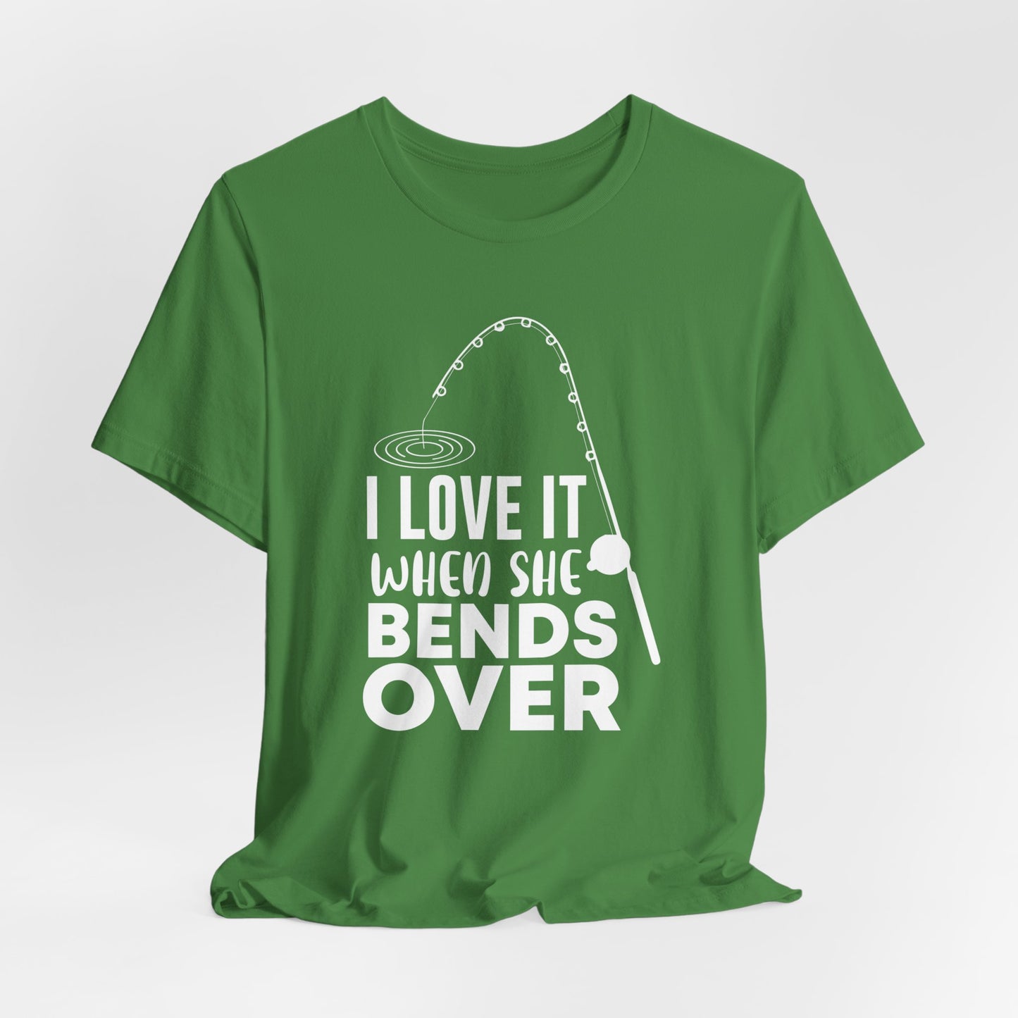 I Love It When She Bends Over - Unisex Jersey Short Sleeve Tee