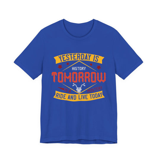 Yesterday is History, Tomorrow is a Mystery, Ride and Live Today - Unisex Jersey Short Sleeve Tee - 14104