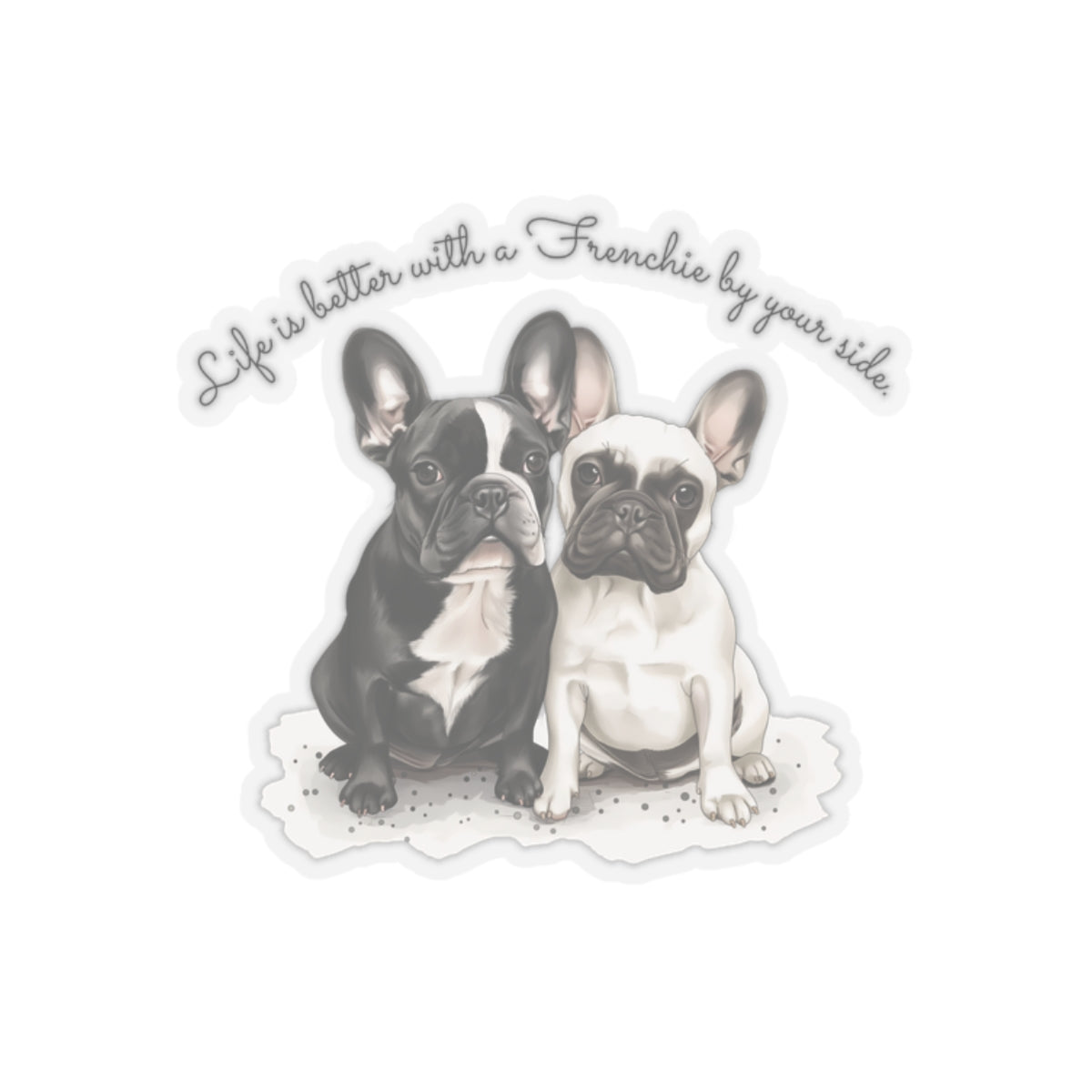 Life is better with a Frenchie by your side. - Kiss-Cut Stickers