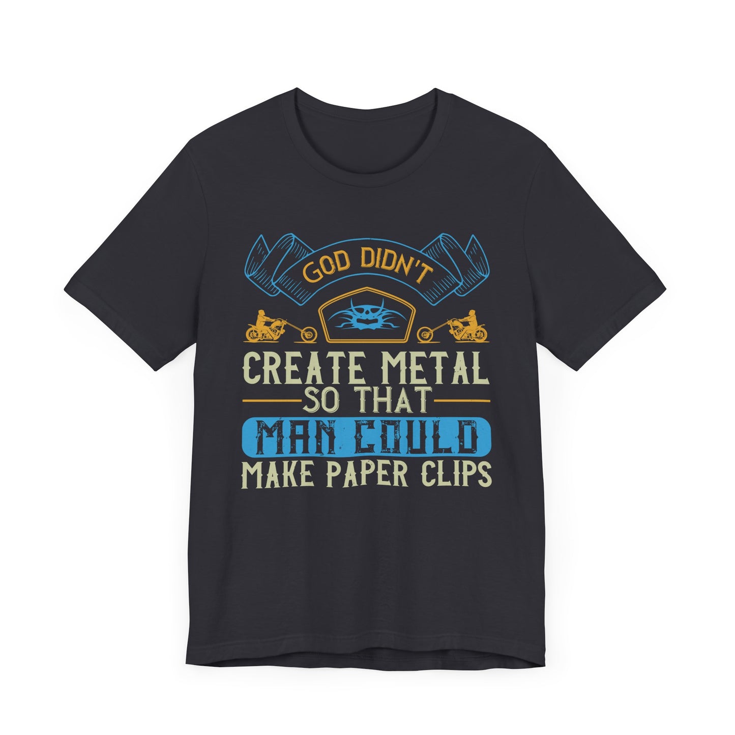 God Didn't Create Metal So That Man Could Make Paper Clips - Unisex Jersey Short Sleeve Tee - 13714