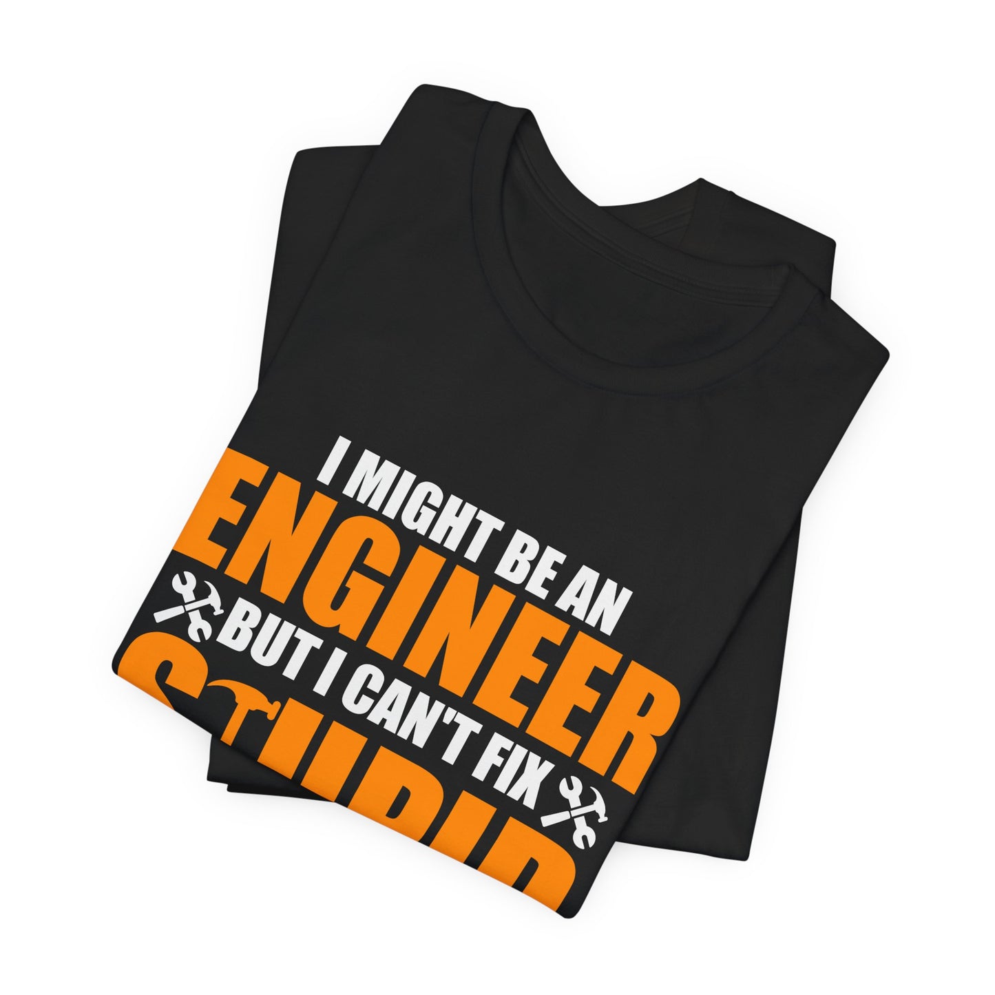 Engineer: I Might Be An Engineer But I Can't Fix Stupid - Unisex Jersey Short Sleeve Tee - 13672