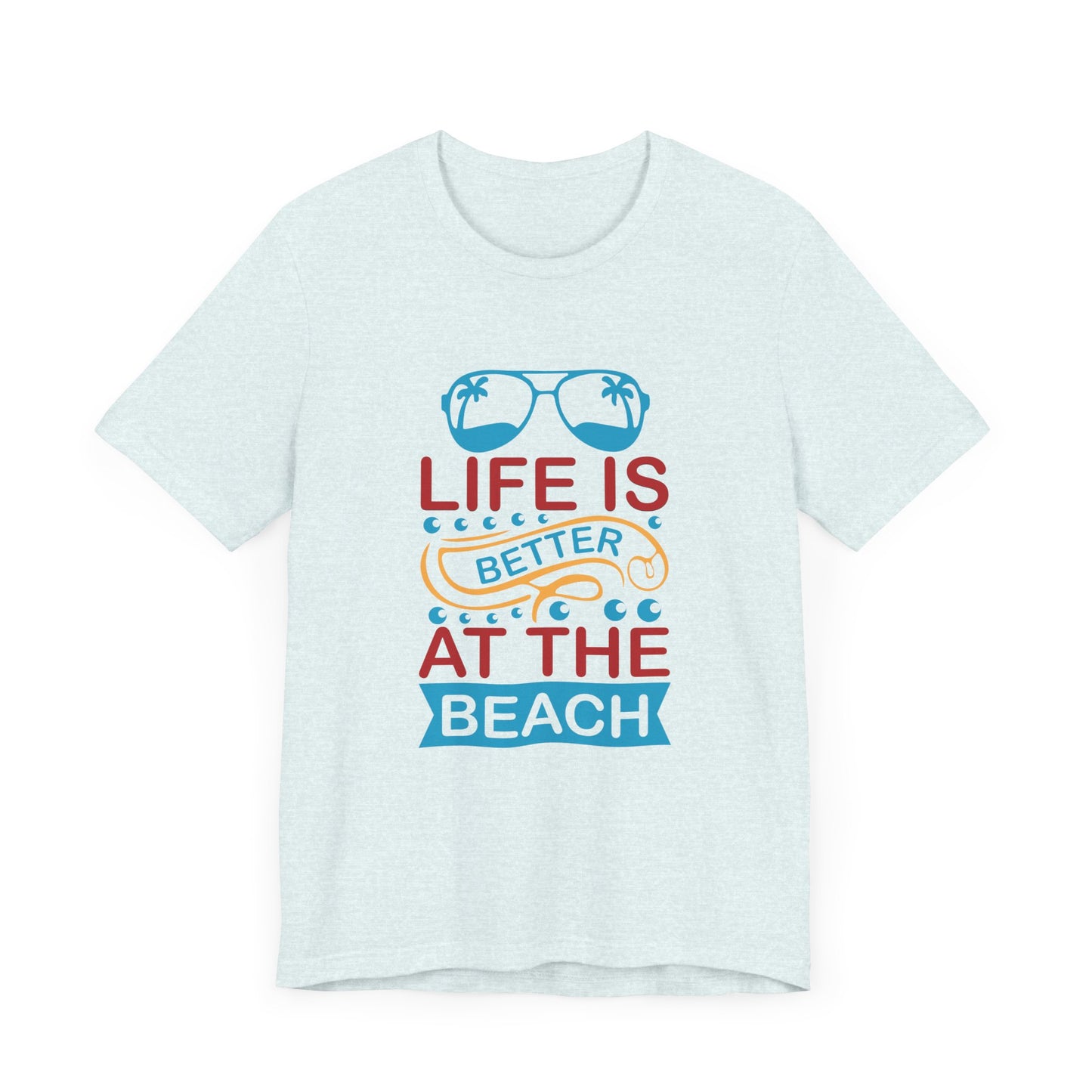 Summer: Life Is Better At The Beach - Unisex Jersey Short Sleeve Tee - 13232