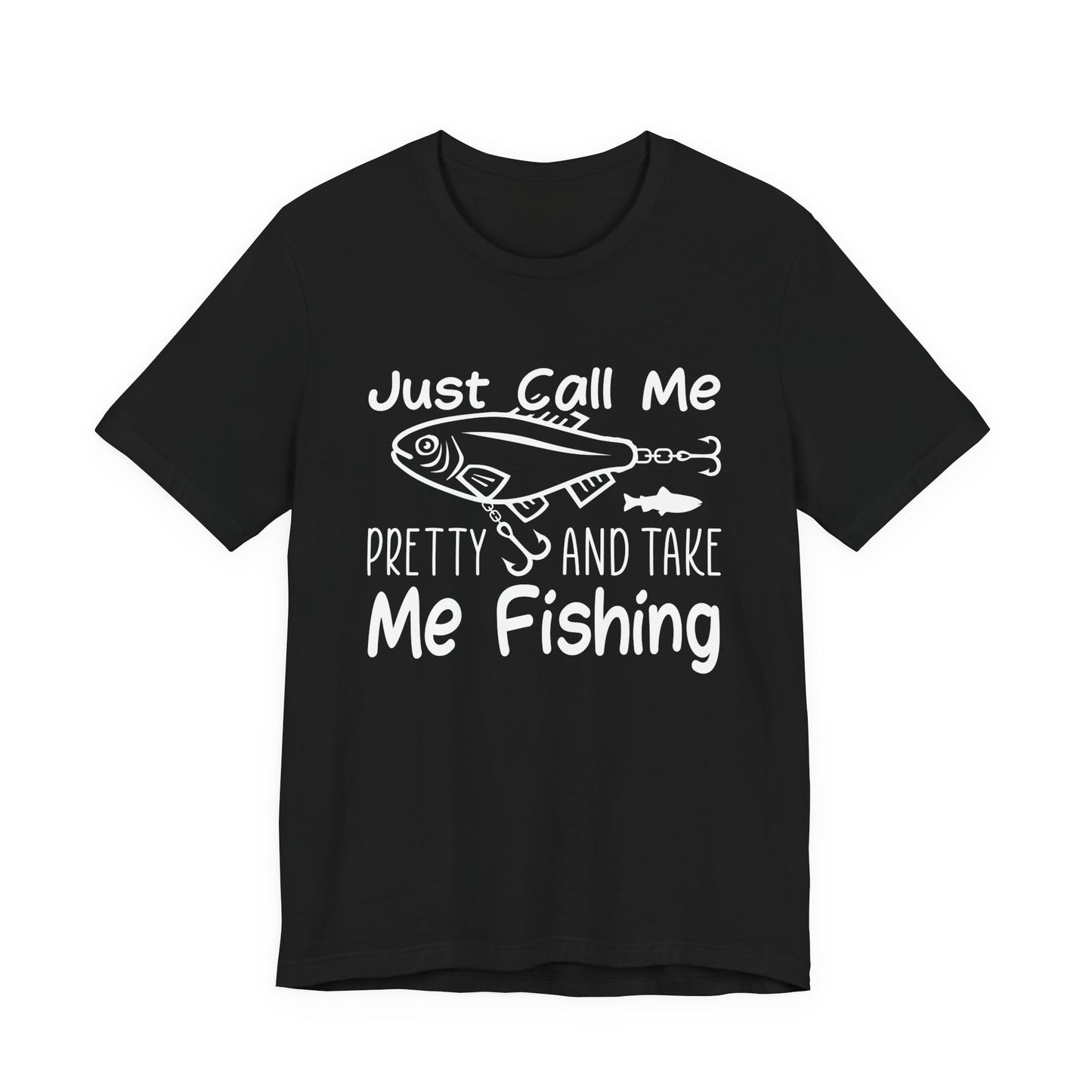 Just Call Me Pretty and Take Me Fishing - Unisex Jersey Short Sleeve Tee - 14139