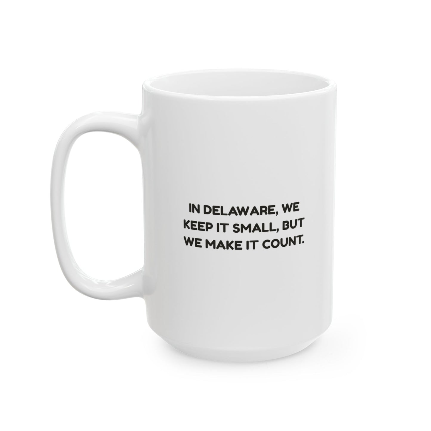 "In Delaware, we keep it small, but we make it count." Ceramic Mug - 14124