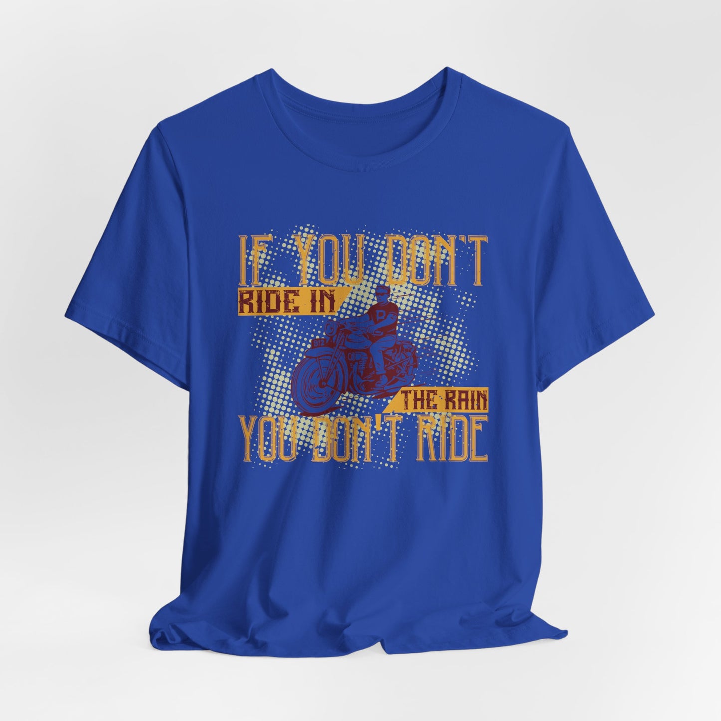 If You Don’t Ride in the Rain, You Don’t Ride - Unisex Jersey Short Sleeve Tee