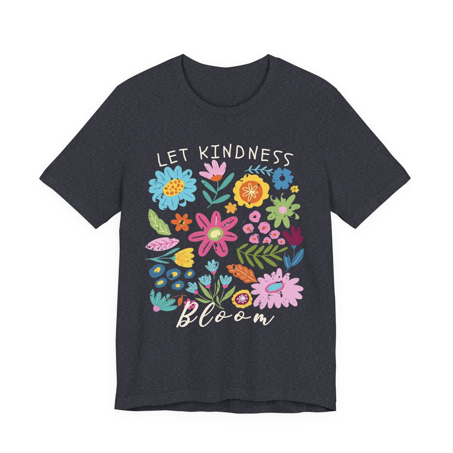 Let Kindness Bloom Floral T-Shirt, Colorful Inspirational Flower Tee  - 14945