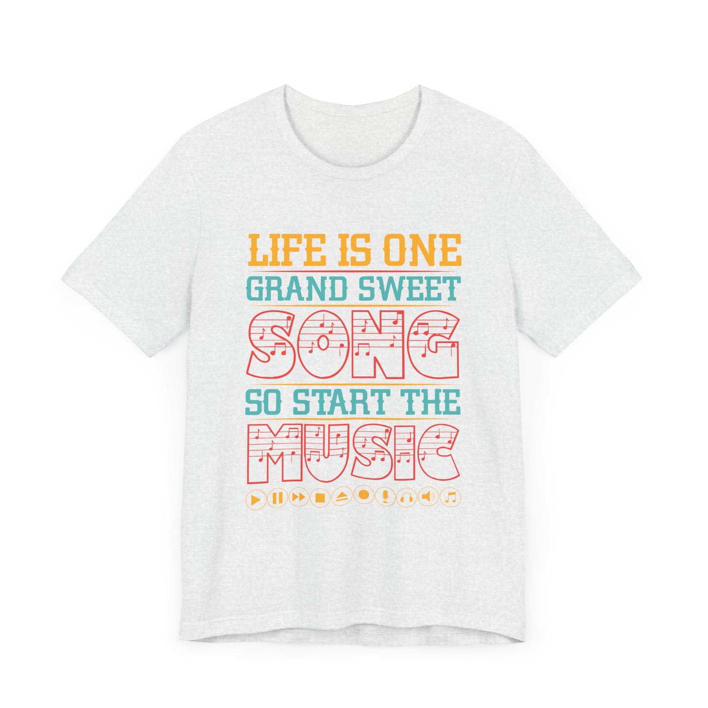 Life Is One Grand Sweet Song, So Start The Music - Unisex Jersey Short Sleeve Tee