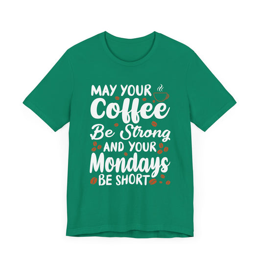 May Your Coffee Be Strong & Your Mondays Be Short - Unisex Jersey Short Sleeve Tee - 12555
