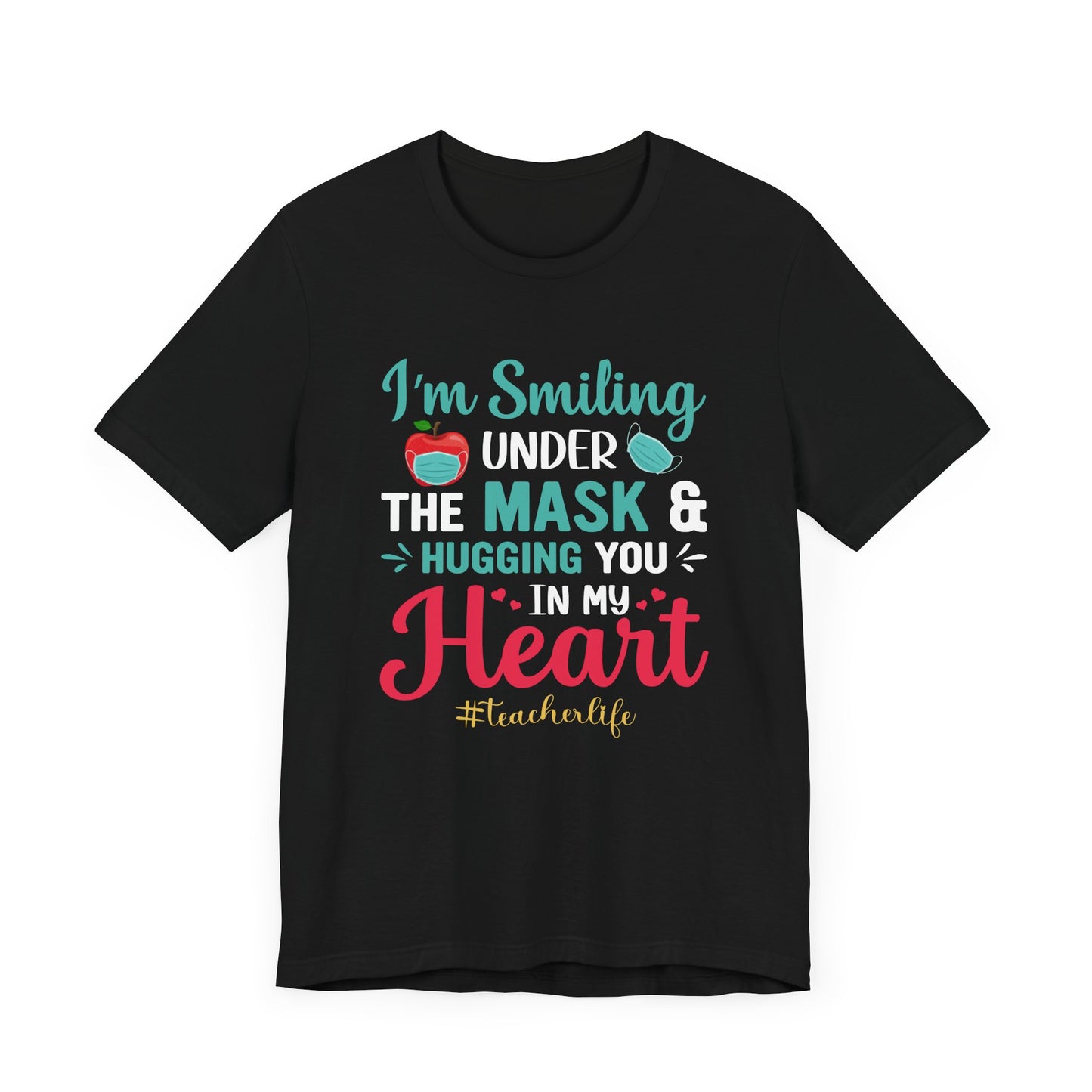 Teacher: I'm Smiling Under The Mask & Hugging You In My Heart - Unisex Jersey Short Sleeve Tee - 13479