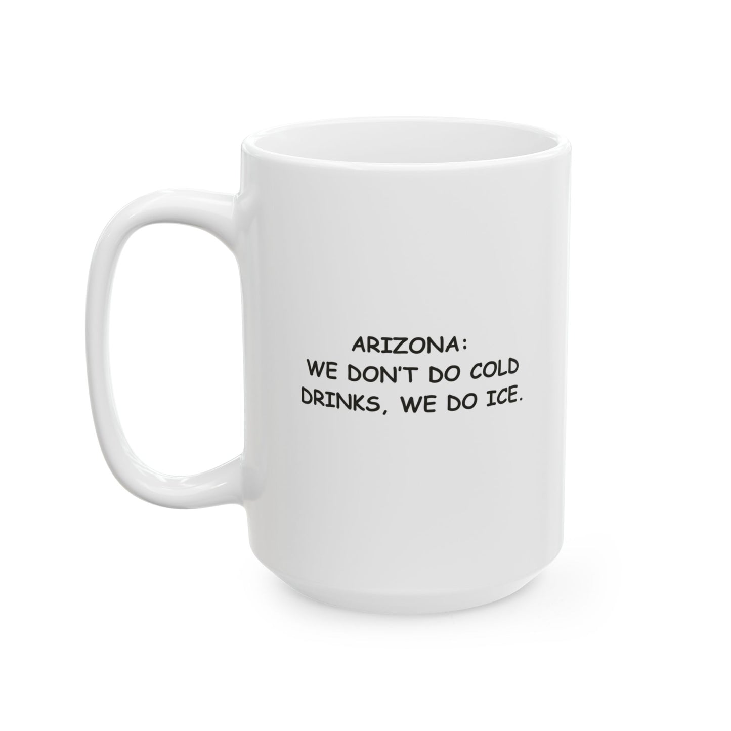 "Arizona: We don’t do cold drinks, we do ice." Ceramic Mug - 13129
