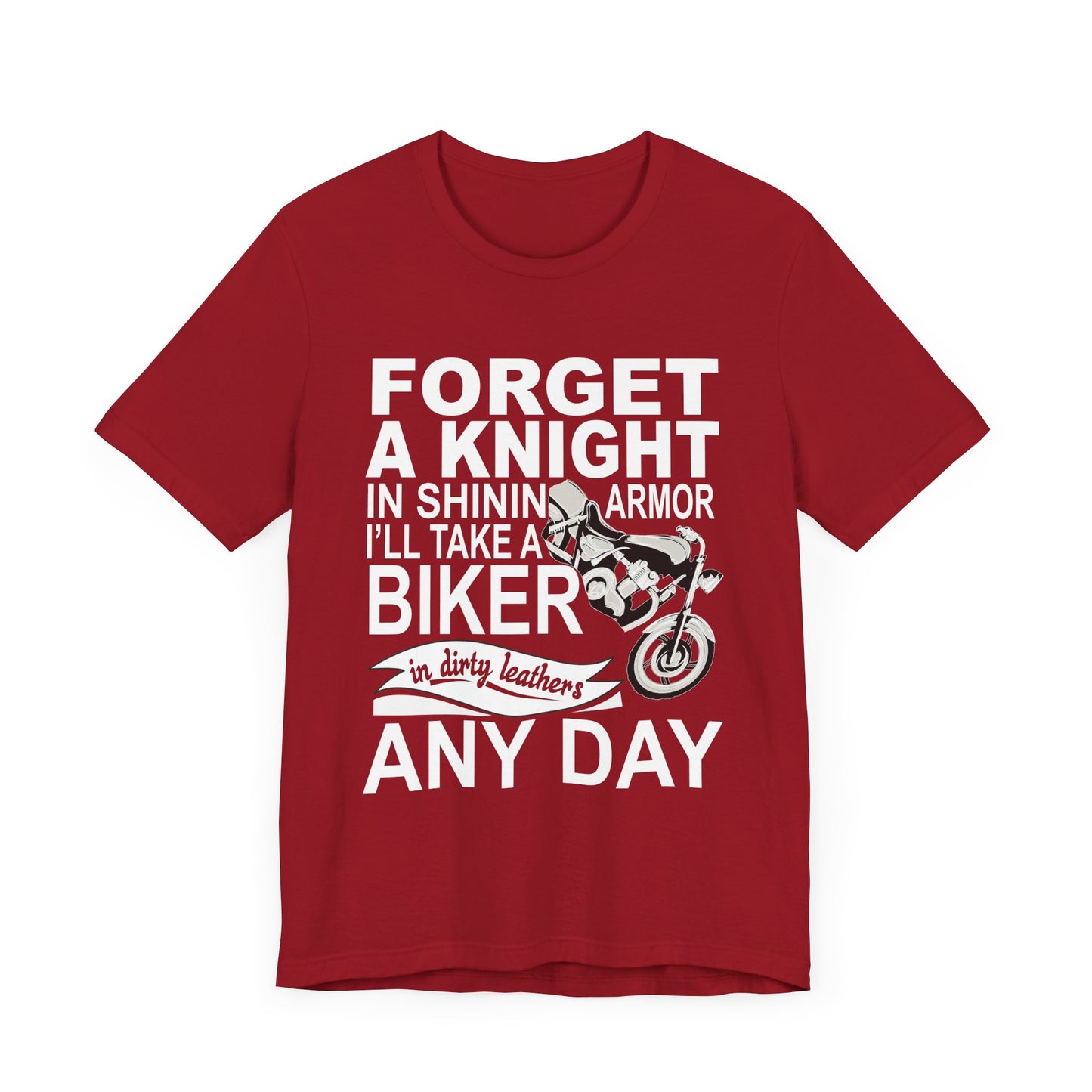 Forget A Knight In Shining armor, I'll Take A Biker In Dirty Leathers Any Day - Unisex Jersey Short Sleeve Tee - 13498