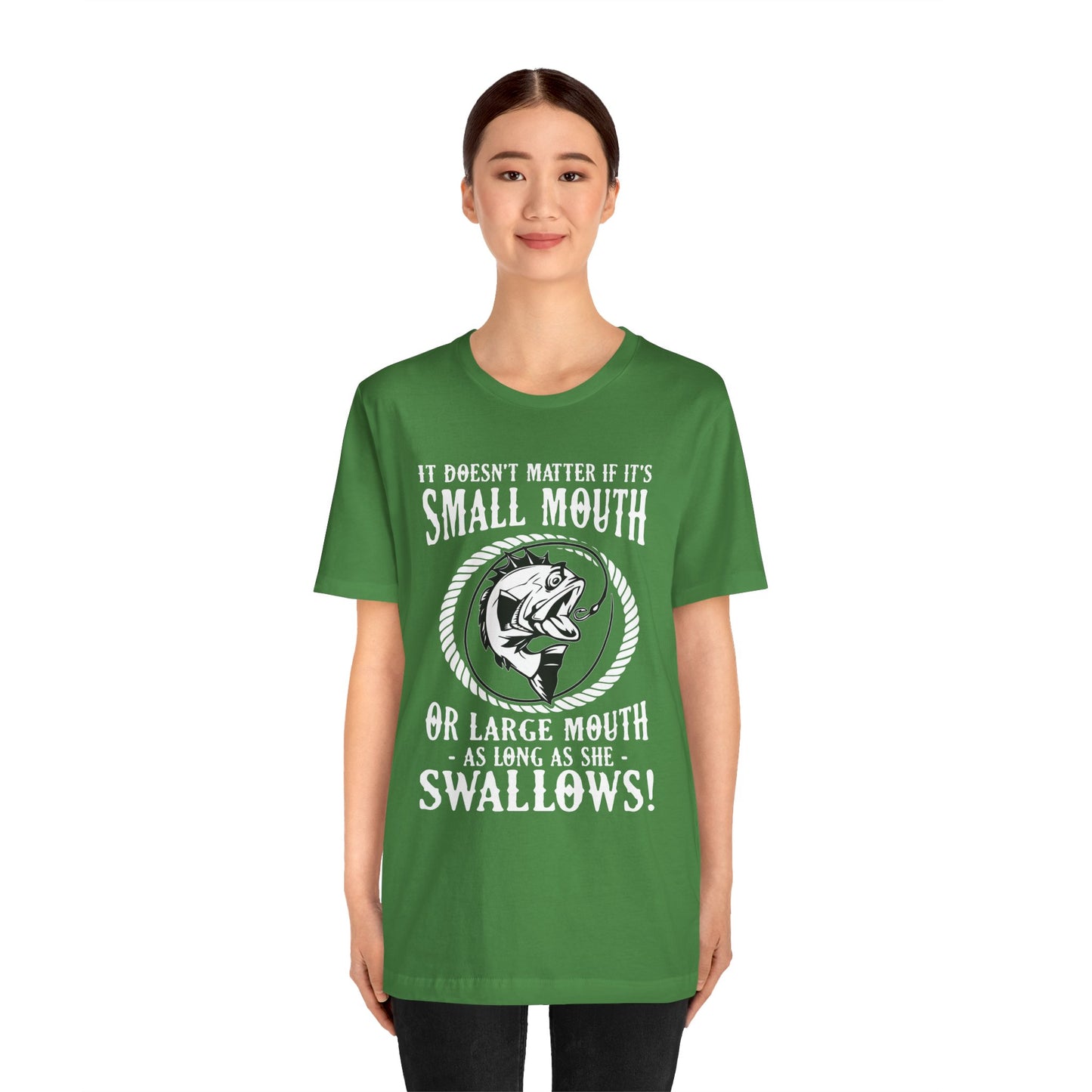 It Doesn't Matter If It's Small Mouth or Large Mouth As Long As She Swallows - Unisex Jersey Short Sleeve Tee