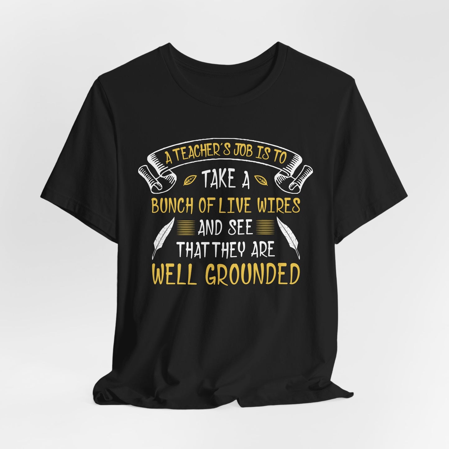 Teacher: Teacher's Job Is Take A Bunch Of Live Wires And See That They Are Well Grounded - Unisex Jersey Short Sleeve Tee - 13397