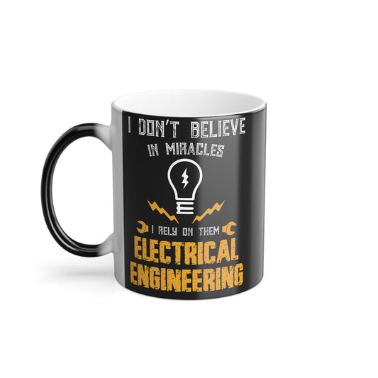 I Don't Believe In Miracles, I Rely On Them, Electrical Engineering - Color Morphing Mug, 11oz - 13577