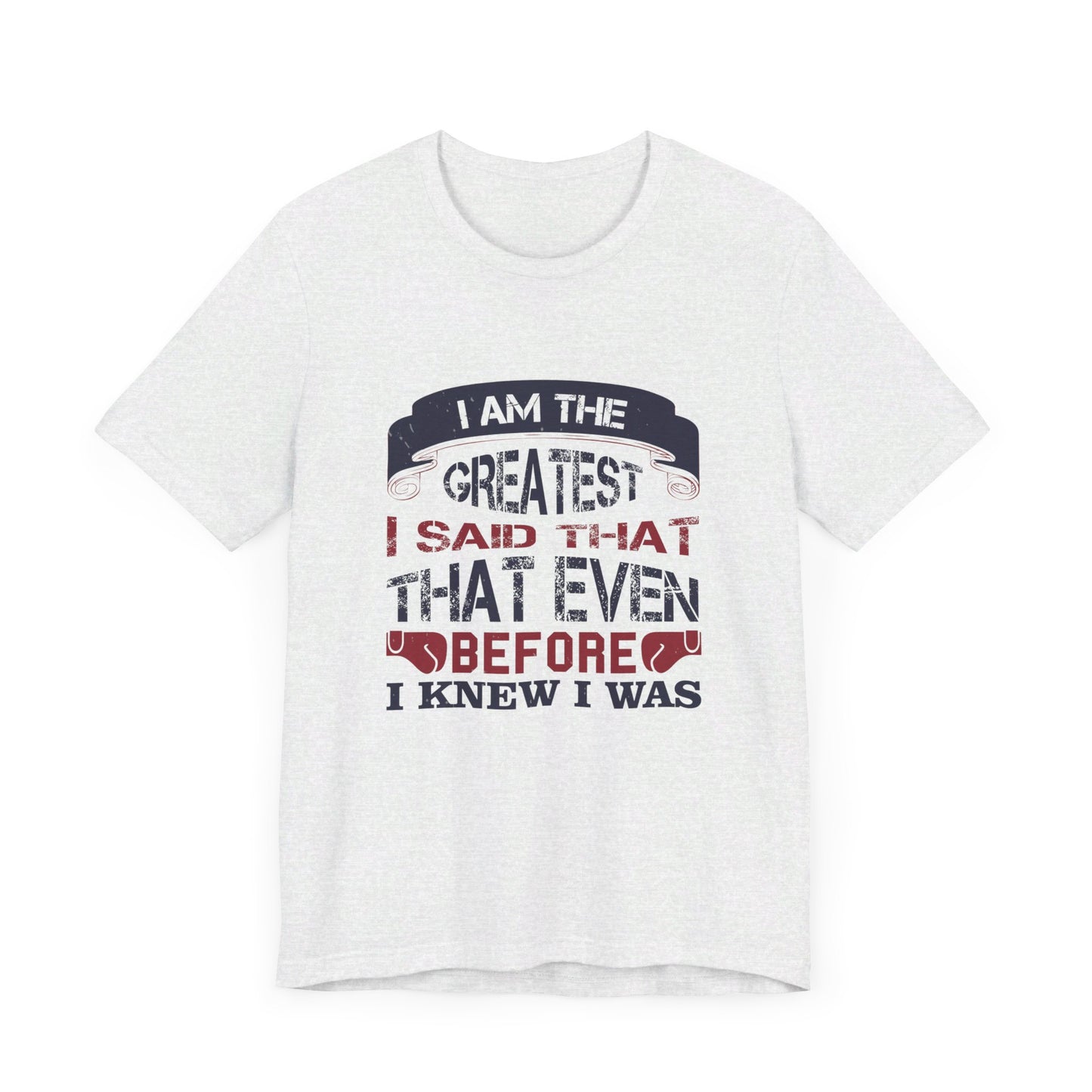 I Am the Greatest, I Said That Even Before I Knew I Was - Unisex Jersey Short Sleeve Tee